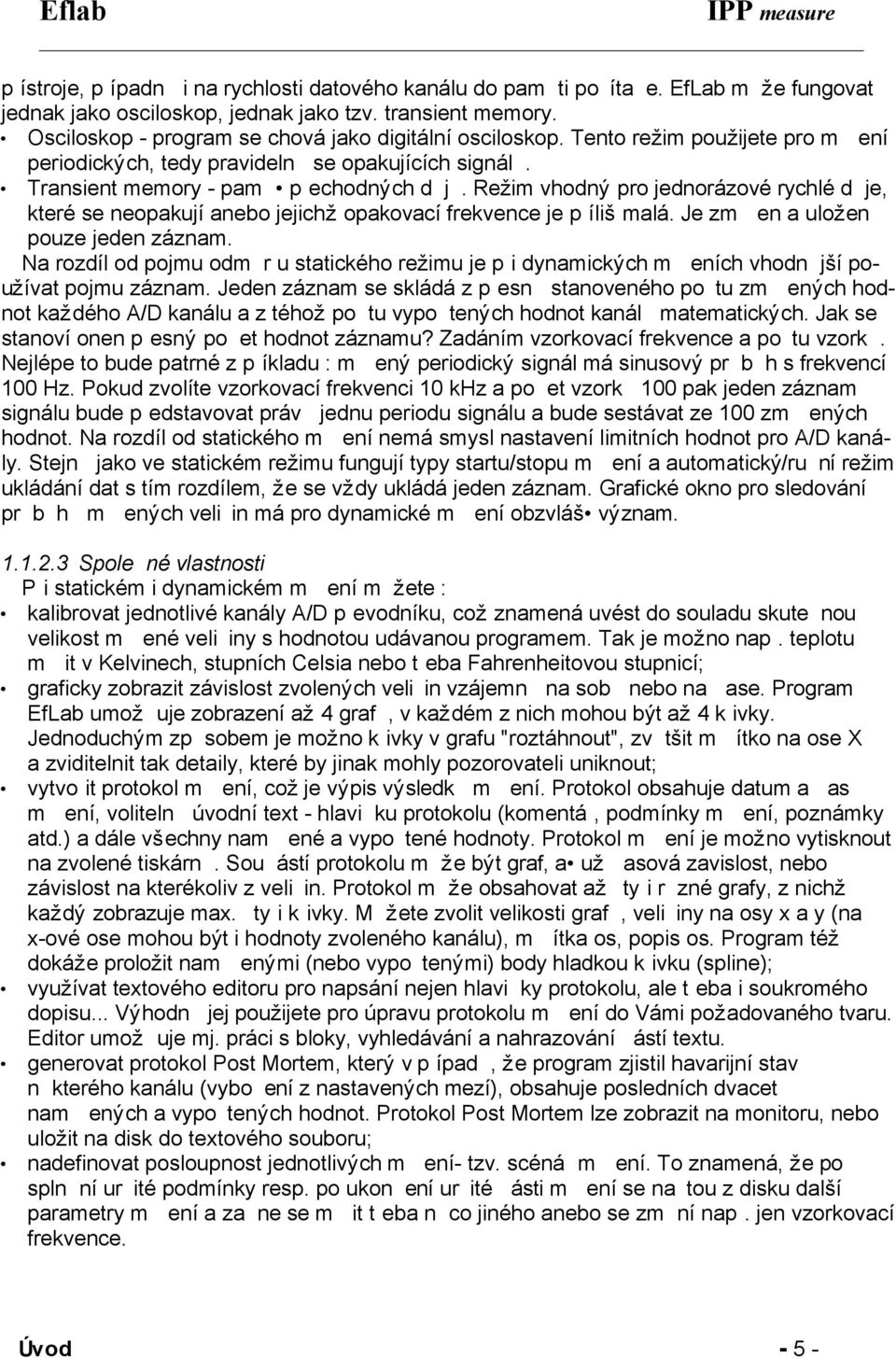 Režim vhodný pro jednorázové rychlé dìje, které se neopakujíanebo jejichž opakovacífrekvence je pøíliš malá. Je zmìøen a uložen pouze jeden záznam.