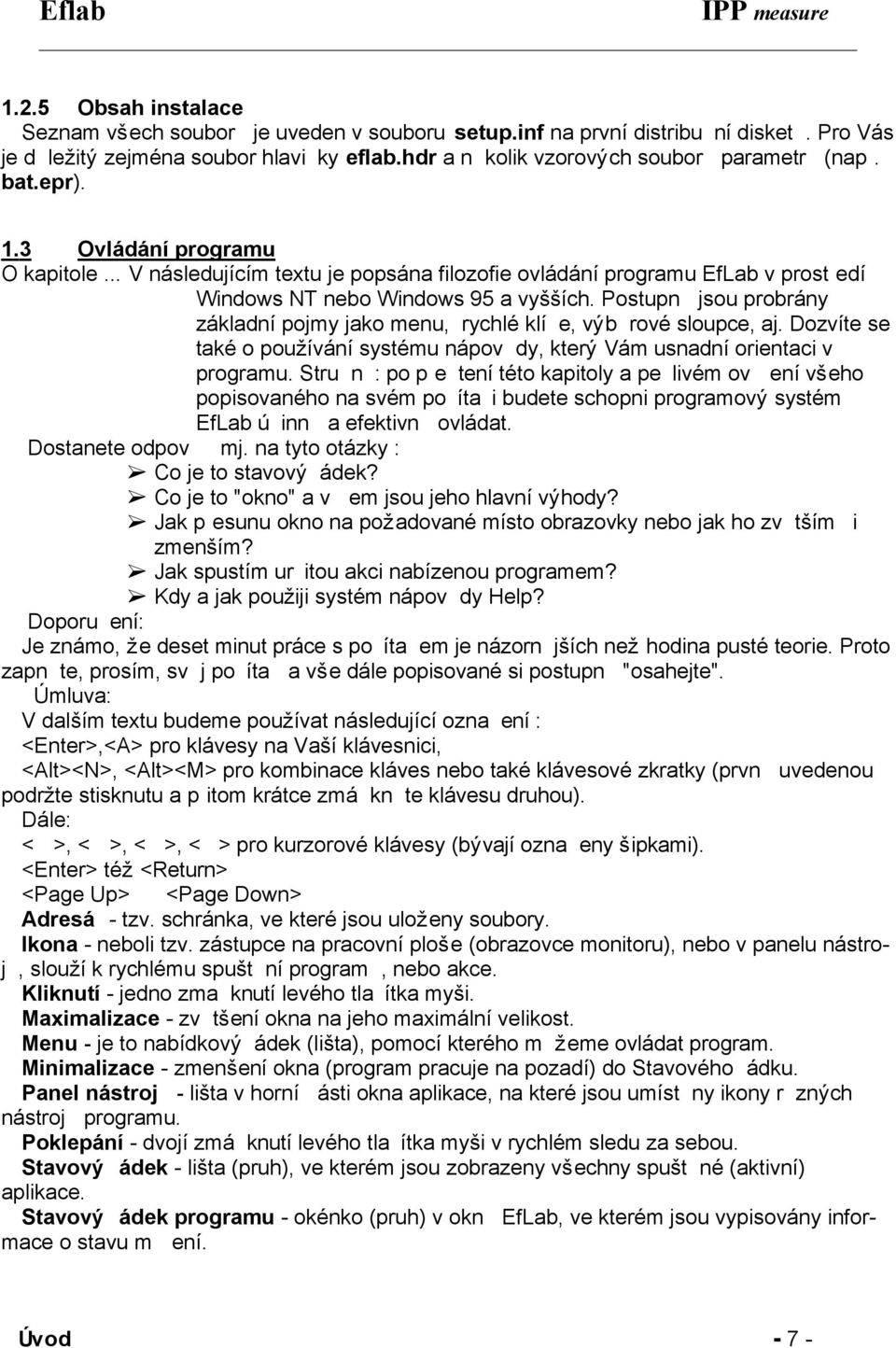 Postupnì jsou probrány základnípojmy jako menu, rychlé klíèe, výbìrové sloupce, aj. Dozvíte se také o používánísystému nápovìdy, který Vám usnadníorientaci v programu.