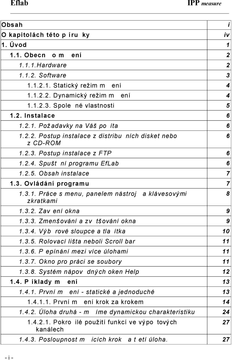 Obsah instalace 7 1.3. Ovládání programu 7 1.3.1. Práce s menu, panelem nástrojù a klávesovými zkratkami 1.3.2. Zavøení okna 9 1.3.3. Zmenšování a zvìtšování okna 9 1.3.4.