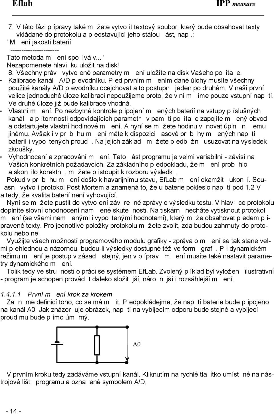 Kalibrace kanálù A/D pøevodníku. Pøed prvním mìøením dané úlohy musíte všechny použité kanály A/D pøevodníku ocejchovat a to postupnì jeden po druhém.