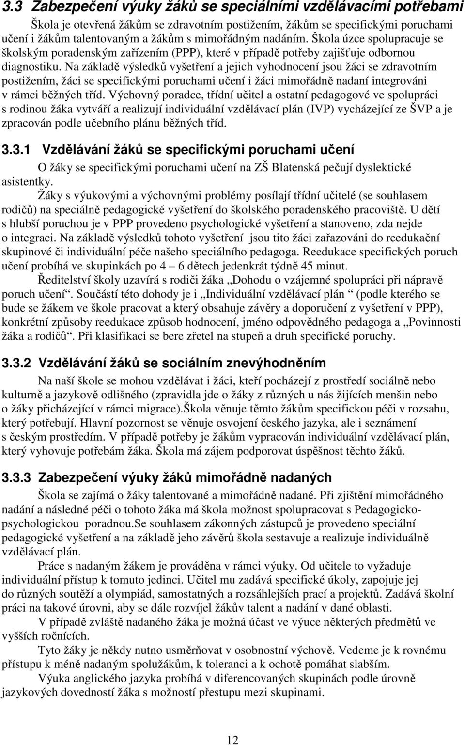 Na základě výsledků vyšetření a jejich vyhodnocení jsou žáci se zdravotním postižením, žáci se specifickými poruchami učení i žáci mimořádně nadaní integrováni v rámci běžných tříd.