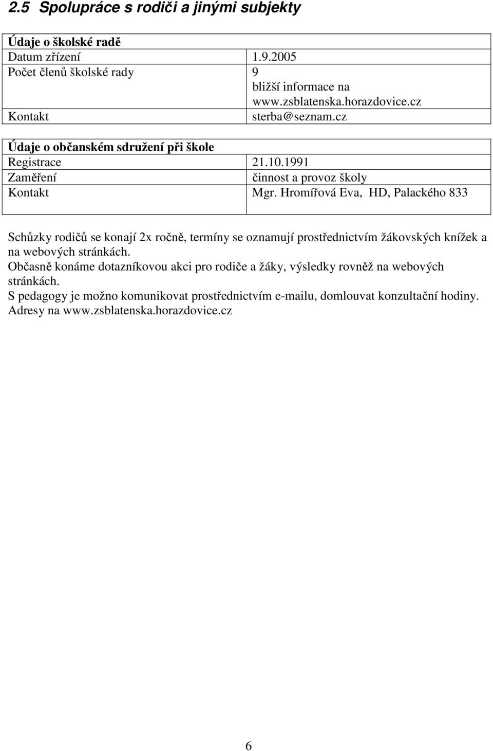 Hromířová Eva, HD, Palackého 833 Schůzky rodičů se konají 2x ročně, termíny se oznamují prostřednictvím žákovských knížek a na webových stránkách.