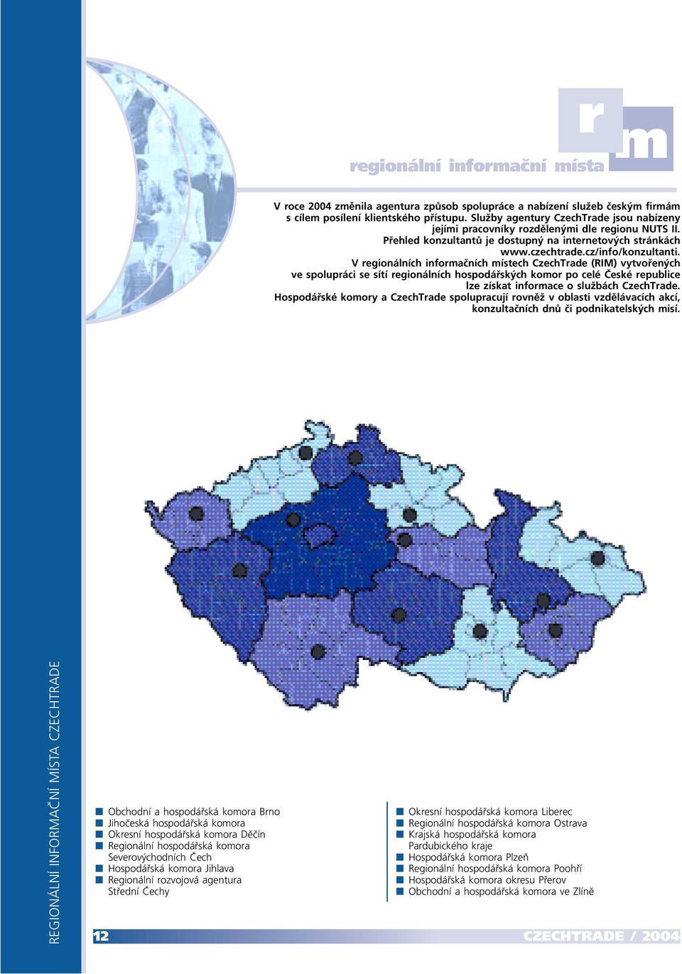 V regionálních informačních místech CzechTrade (RIM) vytvořených ve spolupráci se sítí regionálních hospodářských komor po celé České republice lze získat informace o službách CzechTrade.