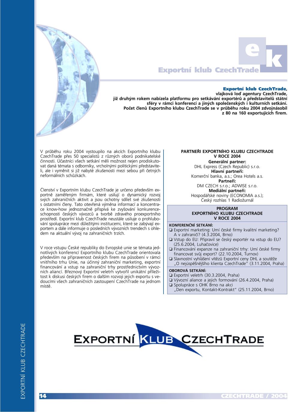 SLOVO EXPORTNÍ MINISTRA KLUB CZECHTRADE ČR A ŘEDITELE CZECHTRADE V průběhu roku 2004 vystoupilo na akcích Exportního klubu CzechTrade přes 50 specialistů z různých oborů podnikatelské činnosti.