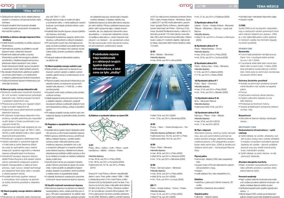 8) údržba a obnova stávající dopravní infrastruktury Zvětšit finanční prostředky na údržbu dopravní infrastruktury. Optimalizovat poplatky za přidělení a použití dopravní cesty v železniční dopravě.