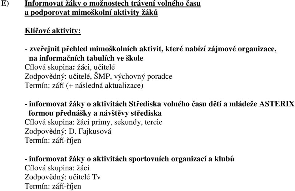 aktualizace) - informovat žáky o aktivitách Střediska volného času dětí a mládeže ASTERIX formou přednášky a návštěvy střediska Cílová skupina: žáci primy,