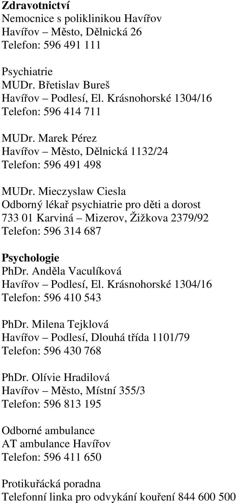 Mieczyslaw Ciesla Odborný lékař psychiatrie pro děti a dorost 733 01 Karviná Mizerov, Žižkova 2379/92 Telefon: 596 314 687 Psychologie PhDr. Anděla Vaculíková Havířov Podlesí, El.