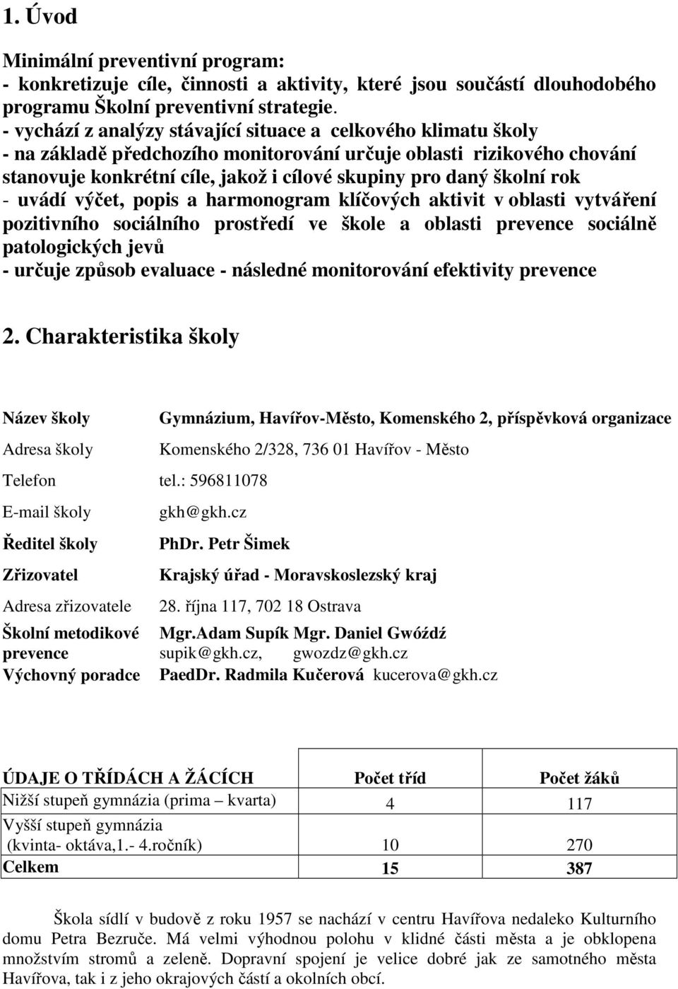 školní rok - uvádí výčet, popis a harmonogram klíčových aktivit v oblasti vytváření pozitivního sociálního prostředí ve škole a oblasti prevence sociálně patologických jevů - určuje způsob evaluace -