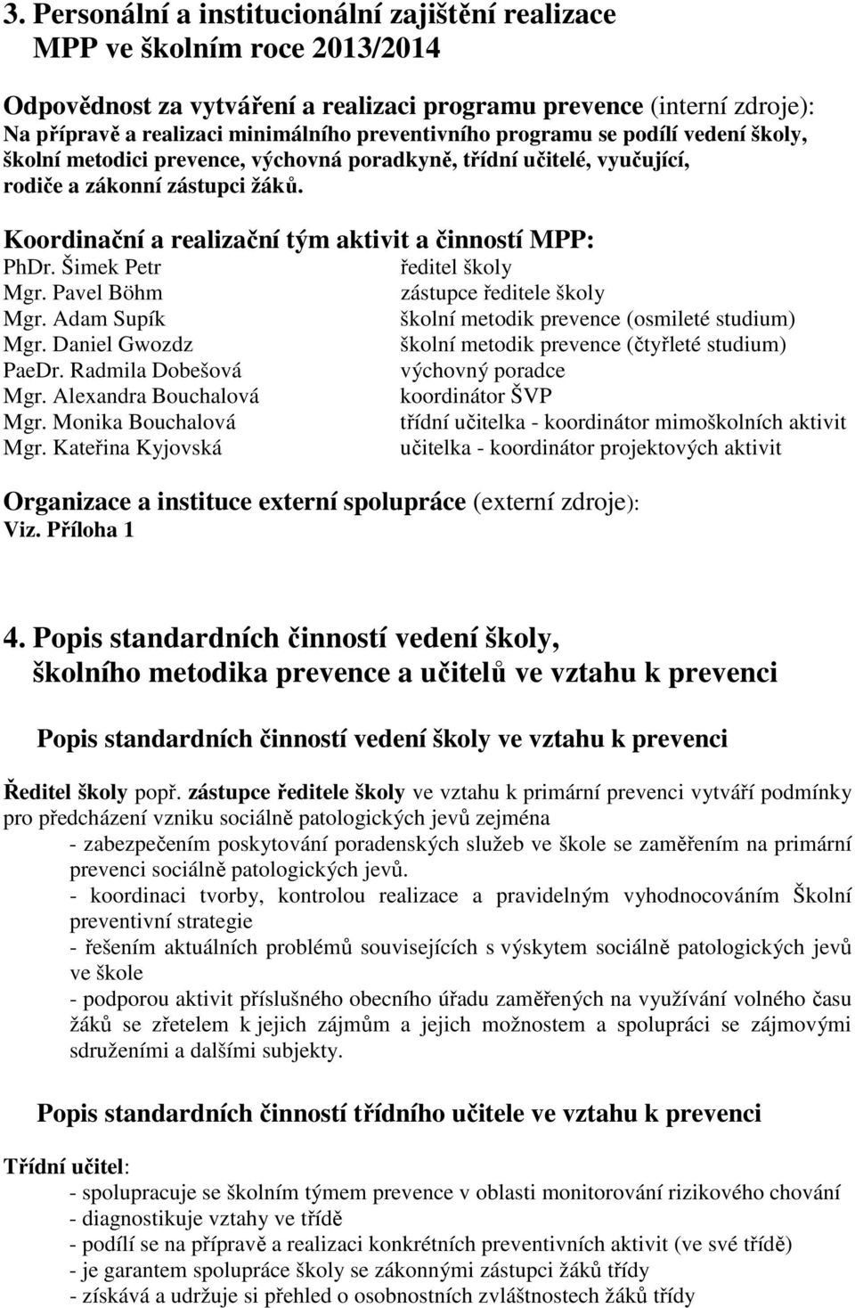 Koordinační a realizační tým aktivit a činností MPP: PhDr. Šimek Petr Mgr. Pavel Böhm Mgr. Adam Supík Mgr. Daniel Gwozdz PaeDr. Radmila Dobešová Mgr. Alexandra Bouchalová Mgr. Monika Bouchalová Mgr.