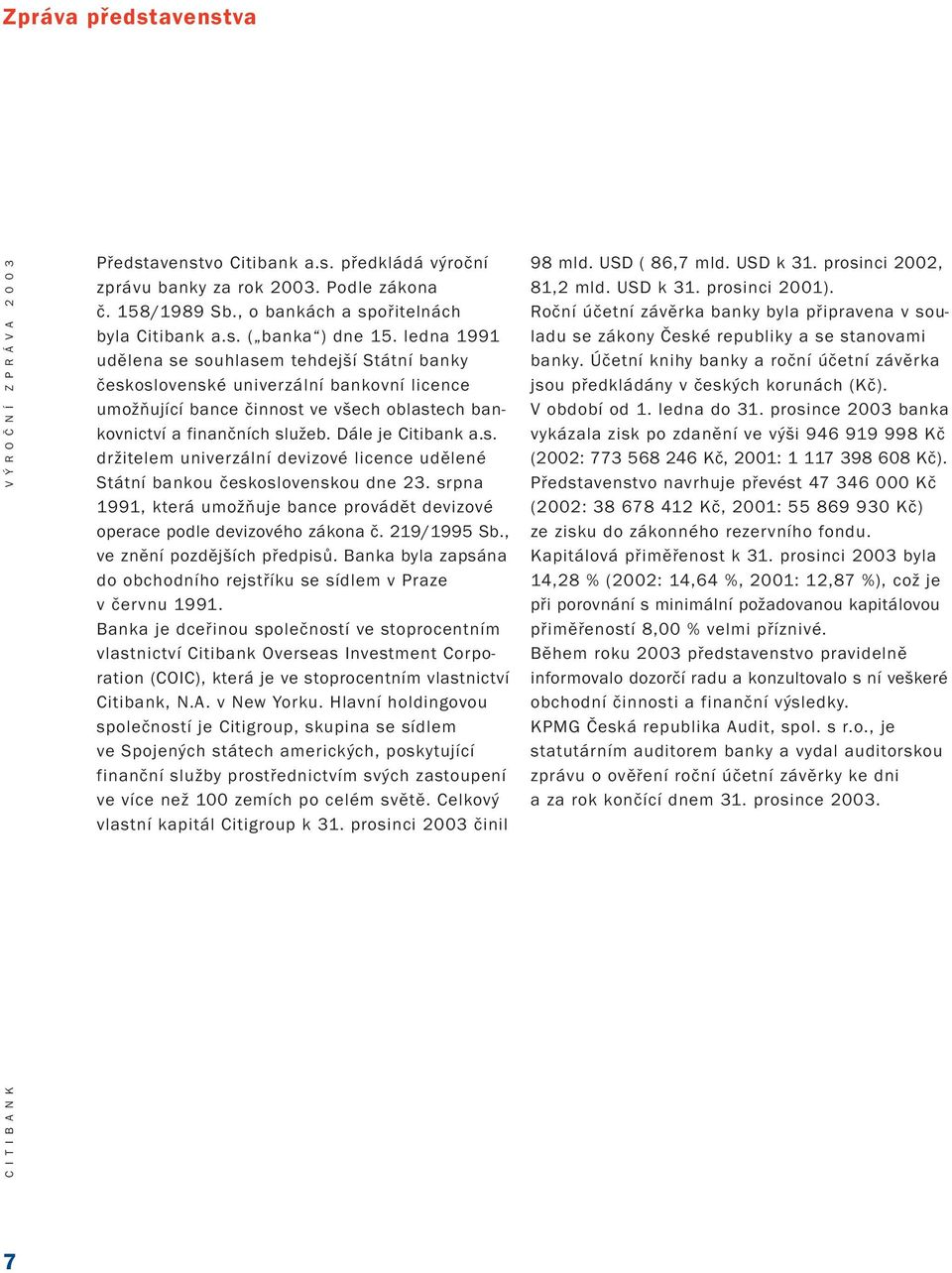 ledna 1991 udělena se souhlasem tehdejší Státní banky československé univerzální bankovní licence umožňující bance činnost ve všech oblastech bankovnictví a finančních služeb. Dále je Citibank a.s. držitelem univerzální devizové licence udělené Státní bankou československou dne 23.