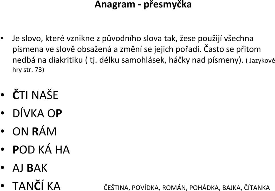 Často se přitom nedbá na diakritiku ( tj. délku samohlásek, háčky nad písmeny).