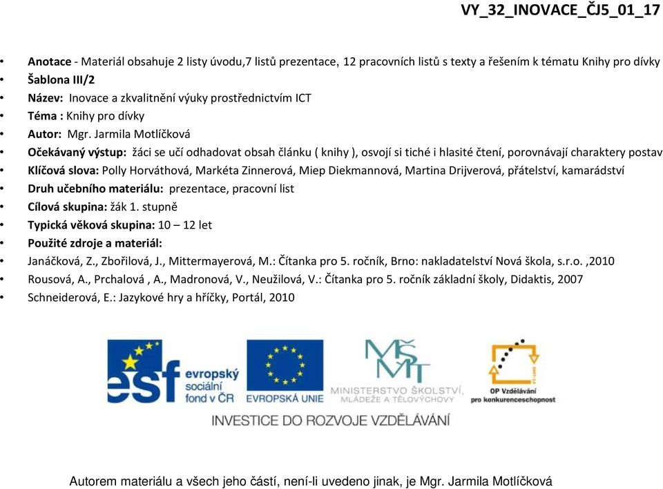 Jarmila Motlíčková Očekávaný výstup: žáci se učí odhadovat obsah článku ( knihy ), osvojí si tiché i hlasité čtení, porovnávají charaktery postav Klíčová slova: Polly Horváthová, Markéta Zinnerová,