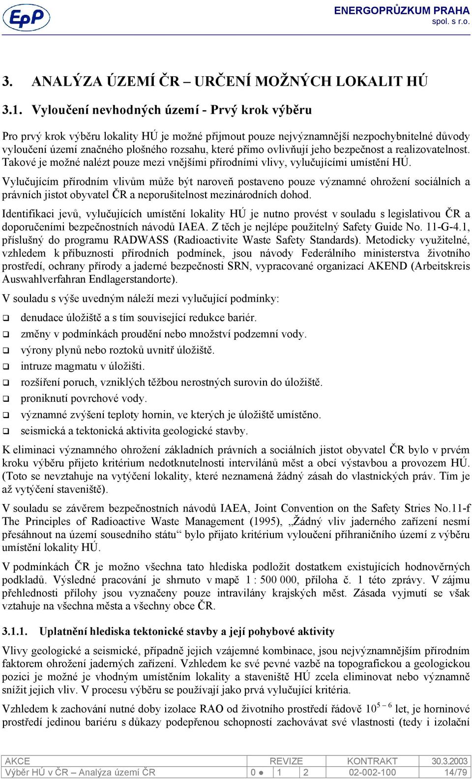 ovlivňují jeho bezpečnost a realizovatelnost. Takové je možné nalézt pouze mezi vnějšími přírodními vlivy, vylučujícími umístění HÚ.