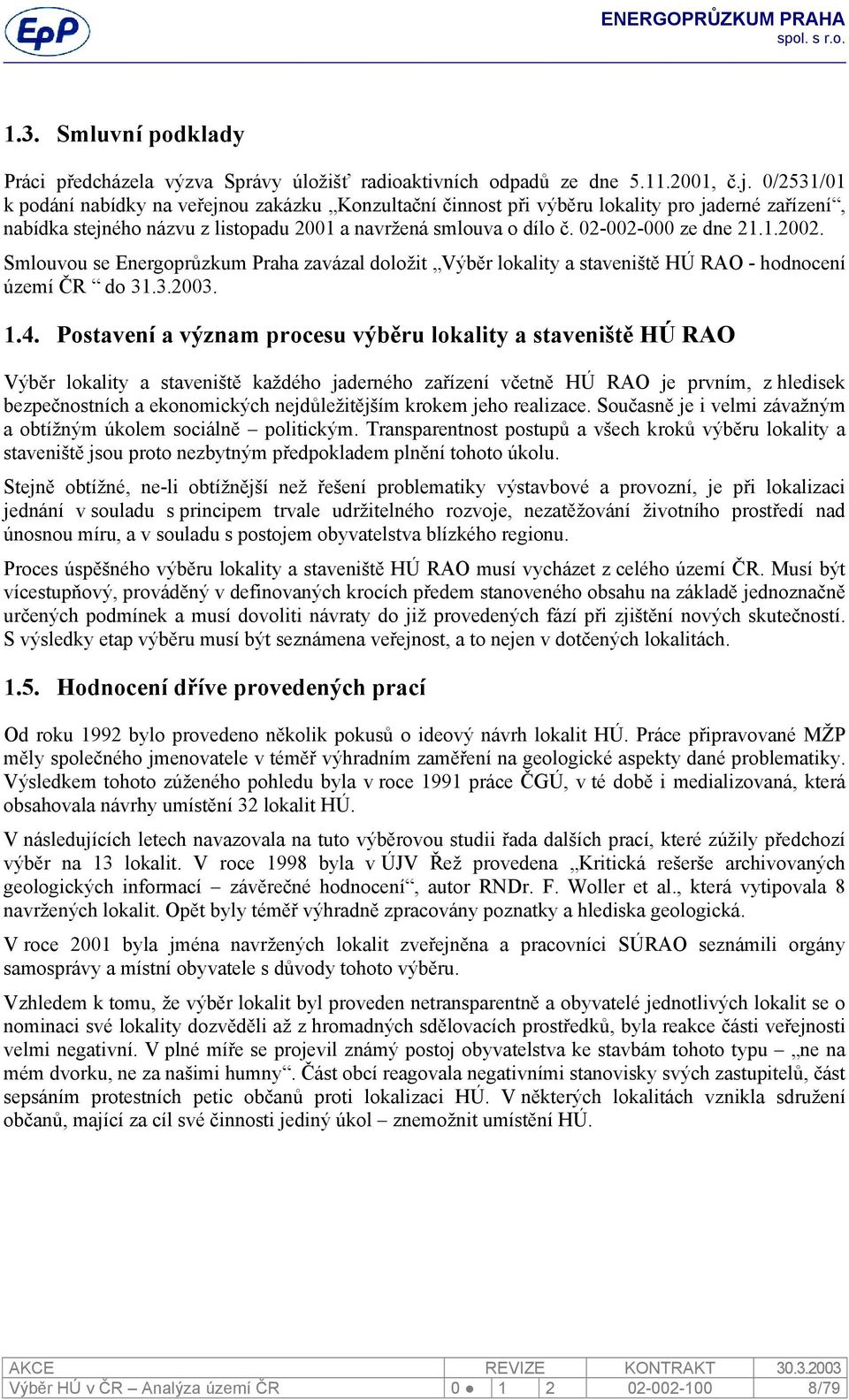 1.2002. Smlouvou se Energoprůzkum Praha zavázal doložit Výběr lokality a staveniště HÚ RAO - hodnocení území ČR do 31.3.2003. 1.4.