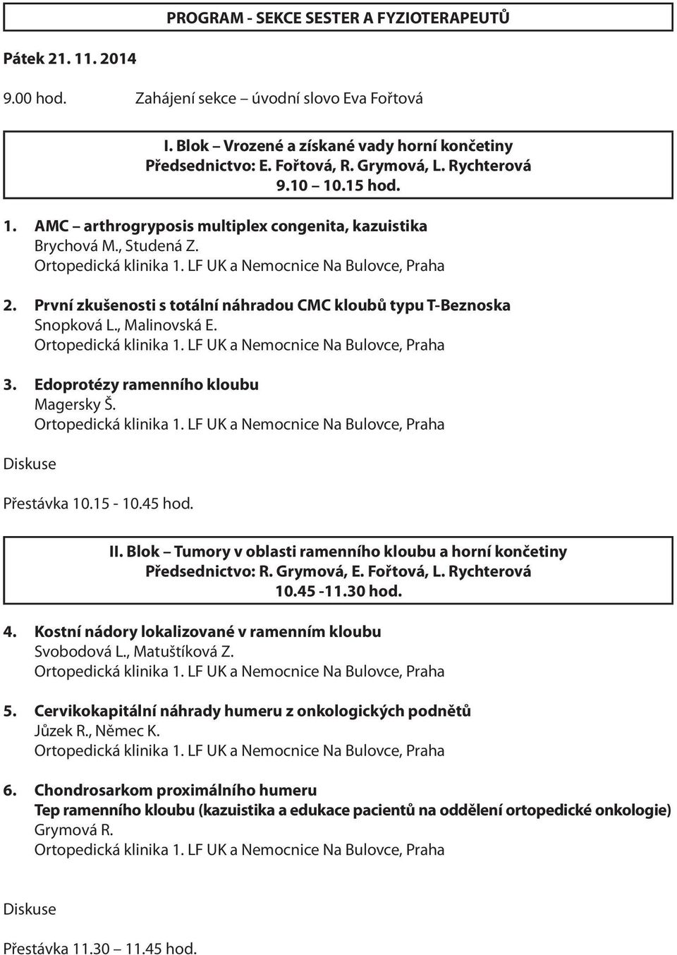 Edoprotézy ramenního kloubu Magersky Š. Diskuse Přestávka 10.15-10.45 hod. II. Blok Tumory v oblasti ramenního kloubu a horní končetiny Předsednictvo: R. Grymová, E. Fořtová, L. Rychterová 10.45-11.