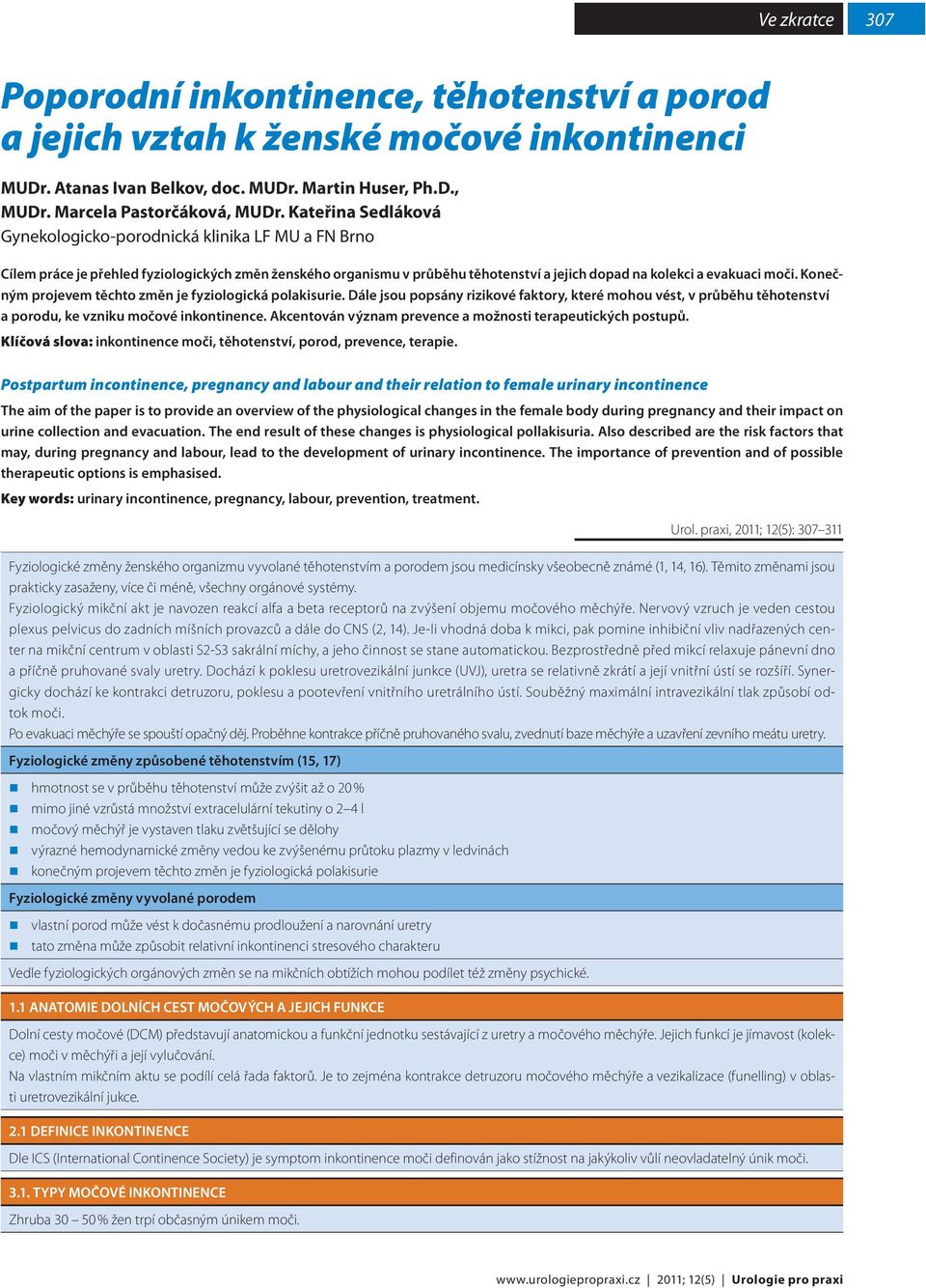 Konečným projevem těchto změn je fyziologická polakisurie. Dále jsou popsány rizikové faktory, které mohou vést, v průběhu těhotenství a porodu, ke vzniku močové inkontinence.