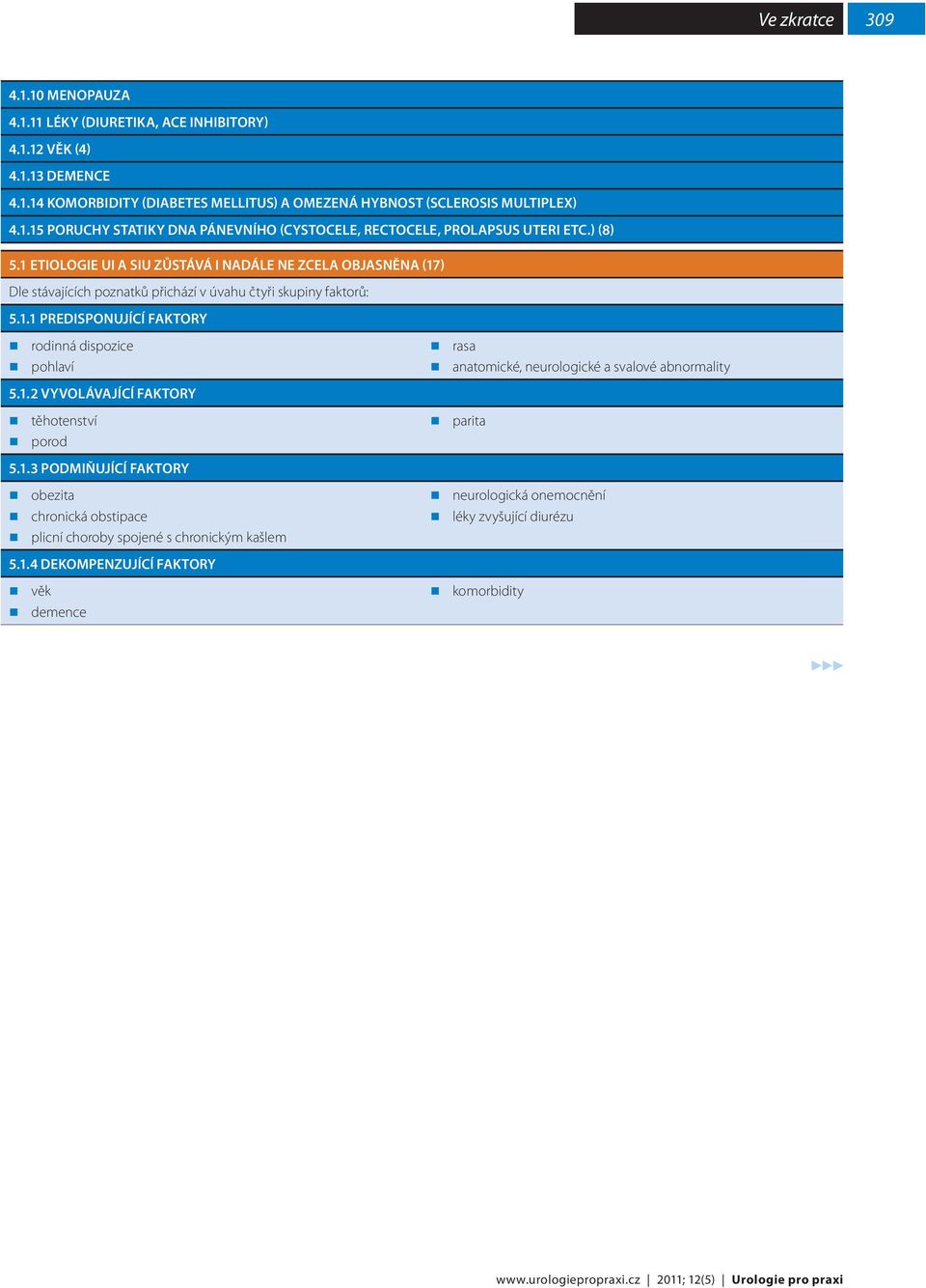 1.3 PODMIŇUJÍCÍ FAKTORY obezita chronická obstipace plicní choroby spojené s chronickým kašlem 5.1.4 DEKOMPENZUJÍCÍ FAKTORY věk demence rasa anatomické, neurologické a svalové abnormality parita neurologická onemocnění léky zvyšující diurézu komorbidity www.