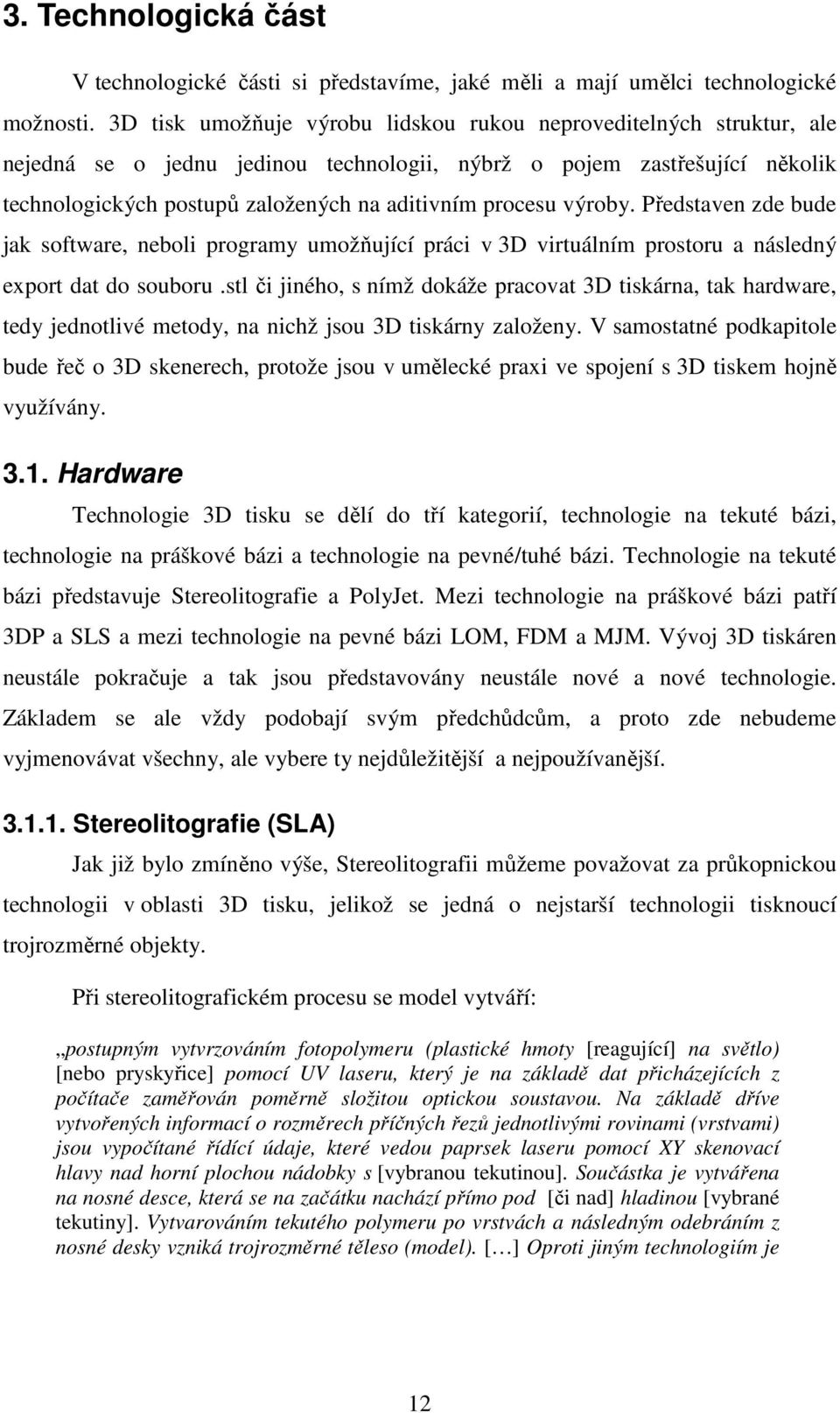 výroby. Představen zde bude jak software, neboli programy umožňující práci v 3D virtuálním prostoru a následný export dat do souboru.