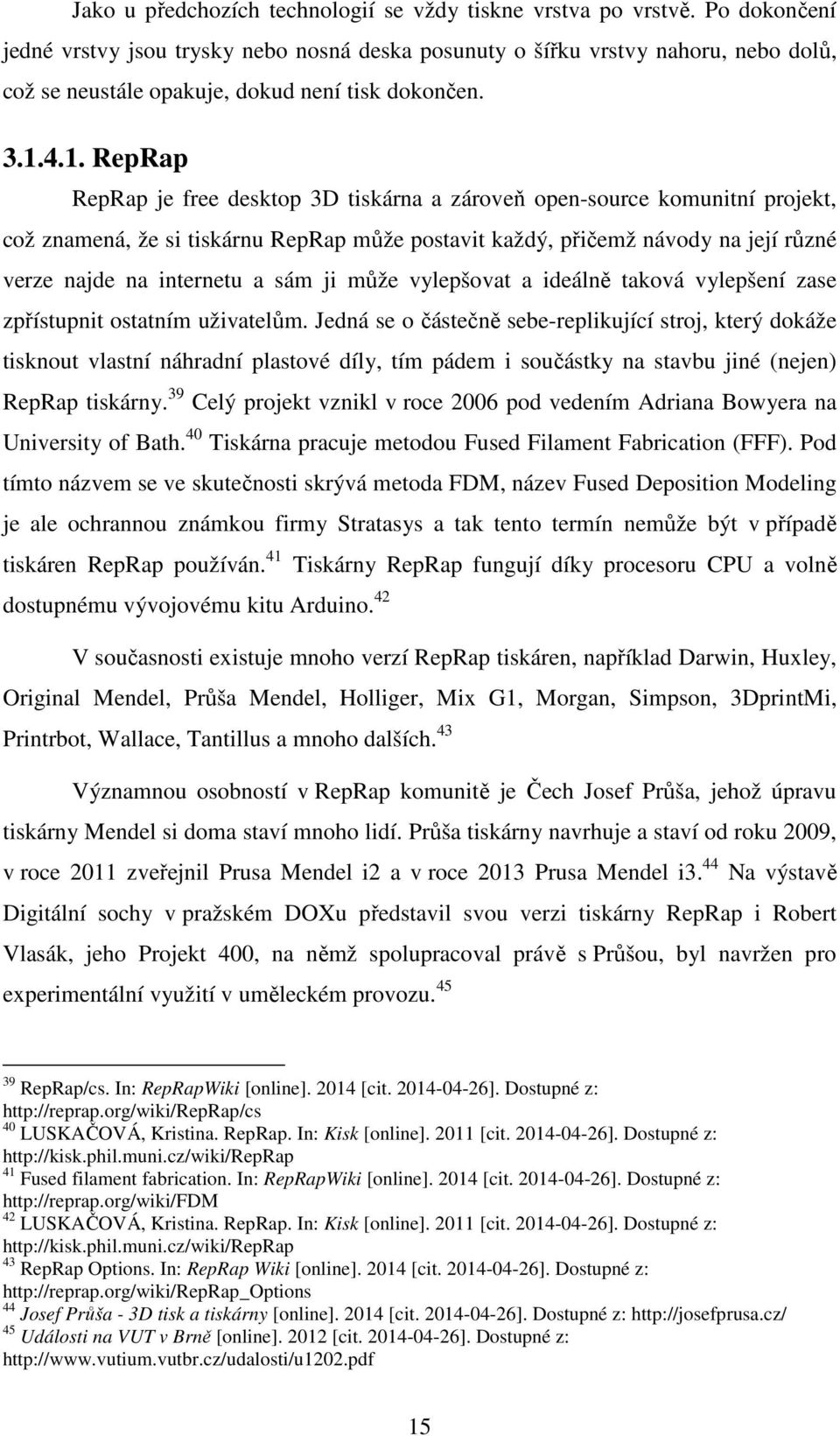 4.1. RepRap RepRap je free desktop 3D tiskárna a zároveň open-source komunitní projekt, což znamená, že si tiskárnu RepRap může postavit každý, přičemž návody na její různé verze najde na internetu a