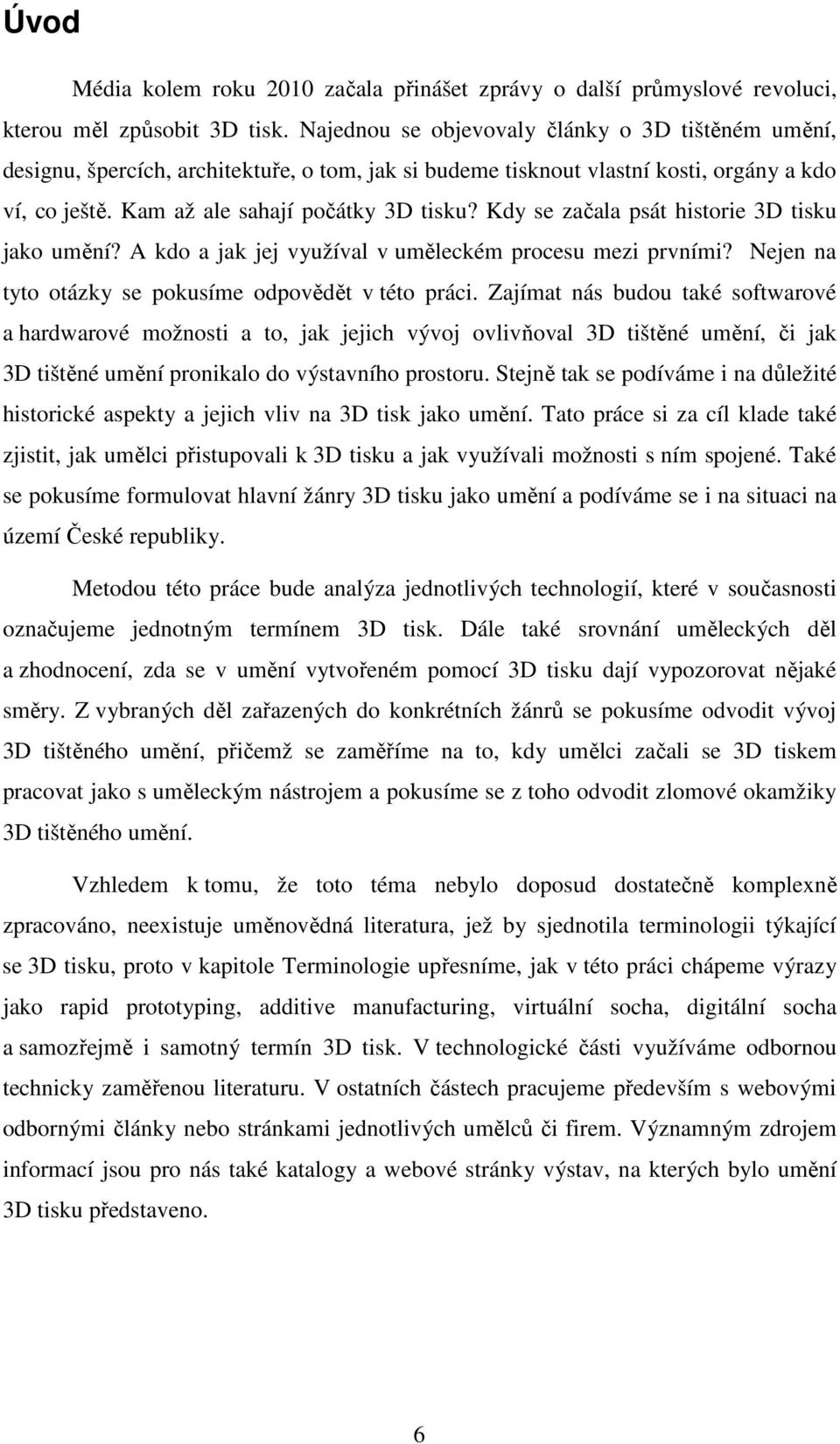 Kdy se začala psát historie 3D tisku jako umění? A kdo a jak jej využíval v uměleckém procesu mezi prvními? Nejen na tyto otázky se pokusíme odpovědět v této práci.