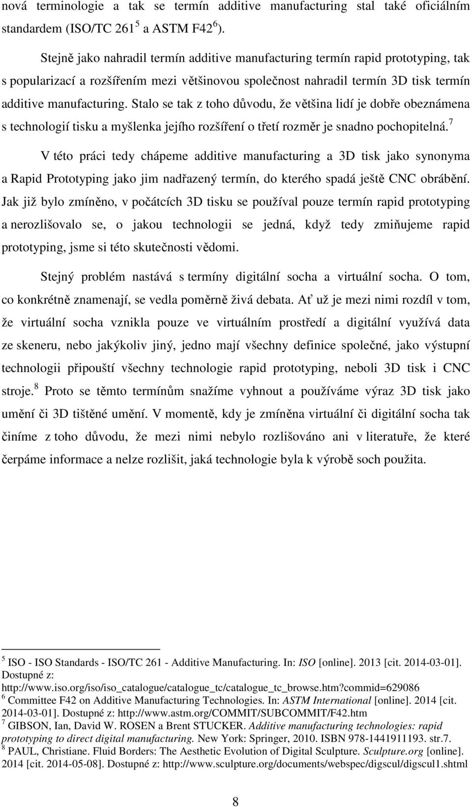 Stalo se tak z toho důvodu, že většina lidí je dobře obeznámena s technologií tisku a myšlenka jejího rozšíření o třetí rozměr je snadno pochopitelná.