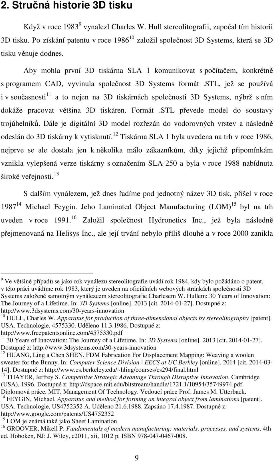 Aby mohla první 3D tiskárna SLA 1 komunikovat s počítačem, konkrétně s programem CAD, vyvinula společnost 3D Systems formát.