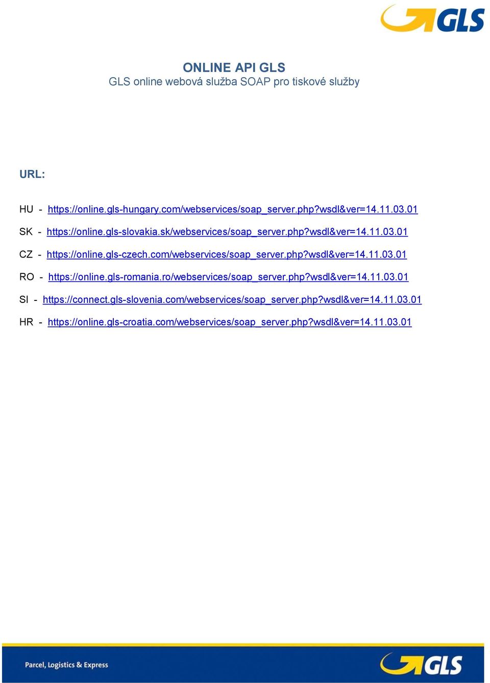 com/webservices/soap_server.php?wsdl&ver=14.11.03.01 RO - https://online.gls-romania.ro/webservices/soap_server.php?wsdl&ver=14.11.03.01 SI - https://connect.