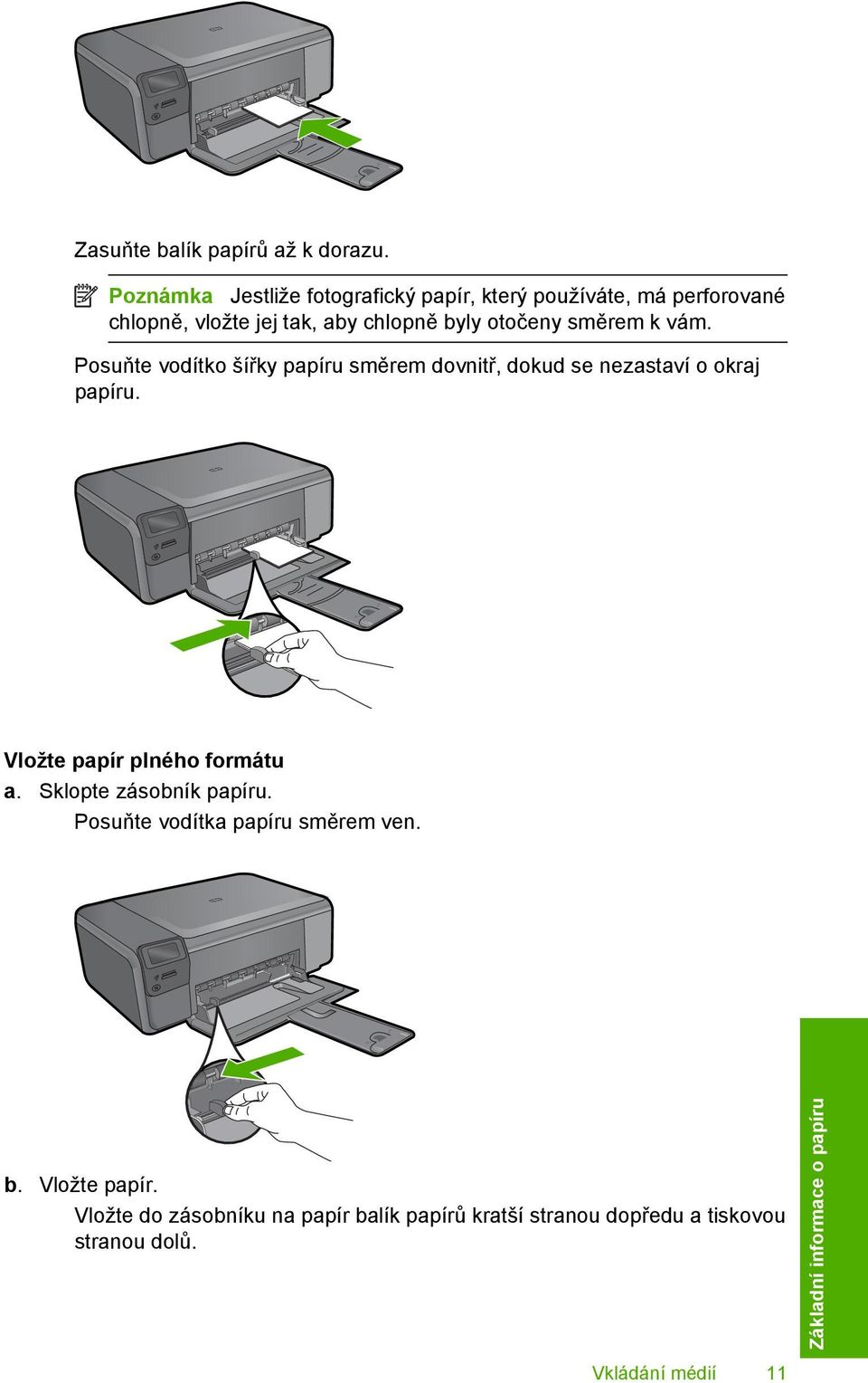 směrem k vám. Posuňte vodítko šířky papíru směrem dovnitř, dokud se nezastaví o okraj papíru.