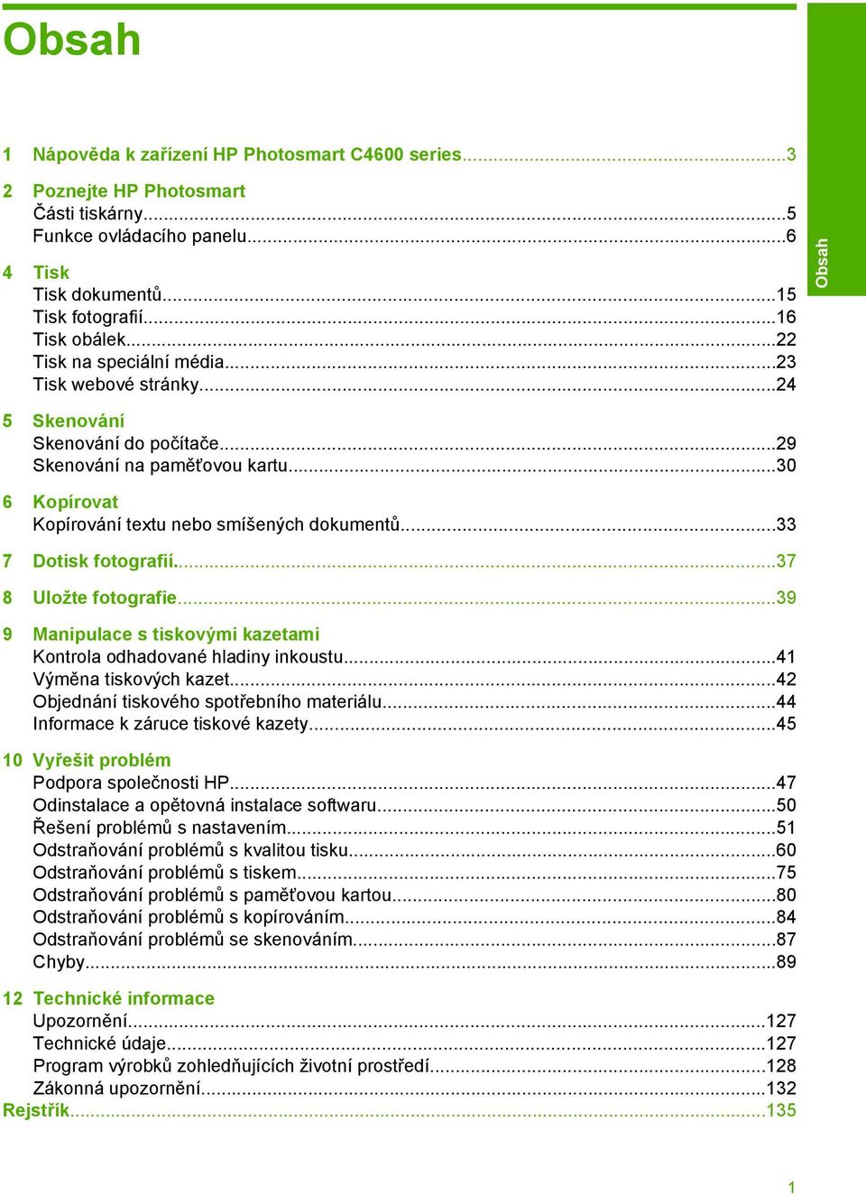 ..33 7 Dotisk fotografií...37 8 Uložte fotografie...39 9 Manipulace s tiskovými kazetami Kontrola odhadované hladiny inkoustu...41 Výměna tiskových kazet...42 Objednání tiskového spotřebního materiálu.