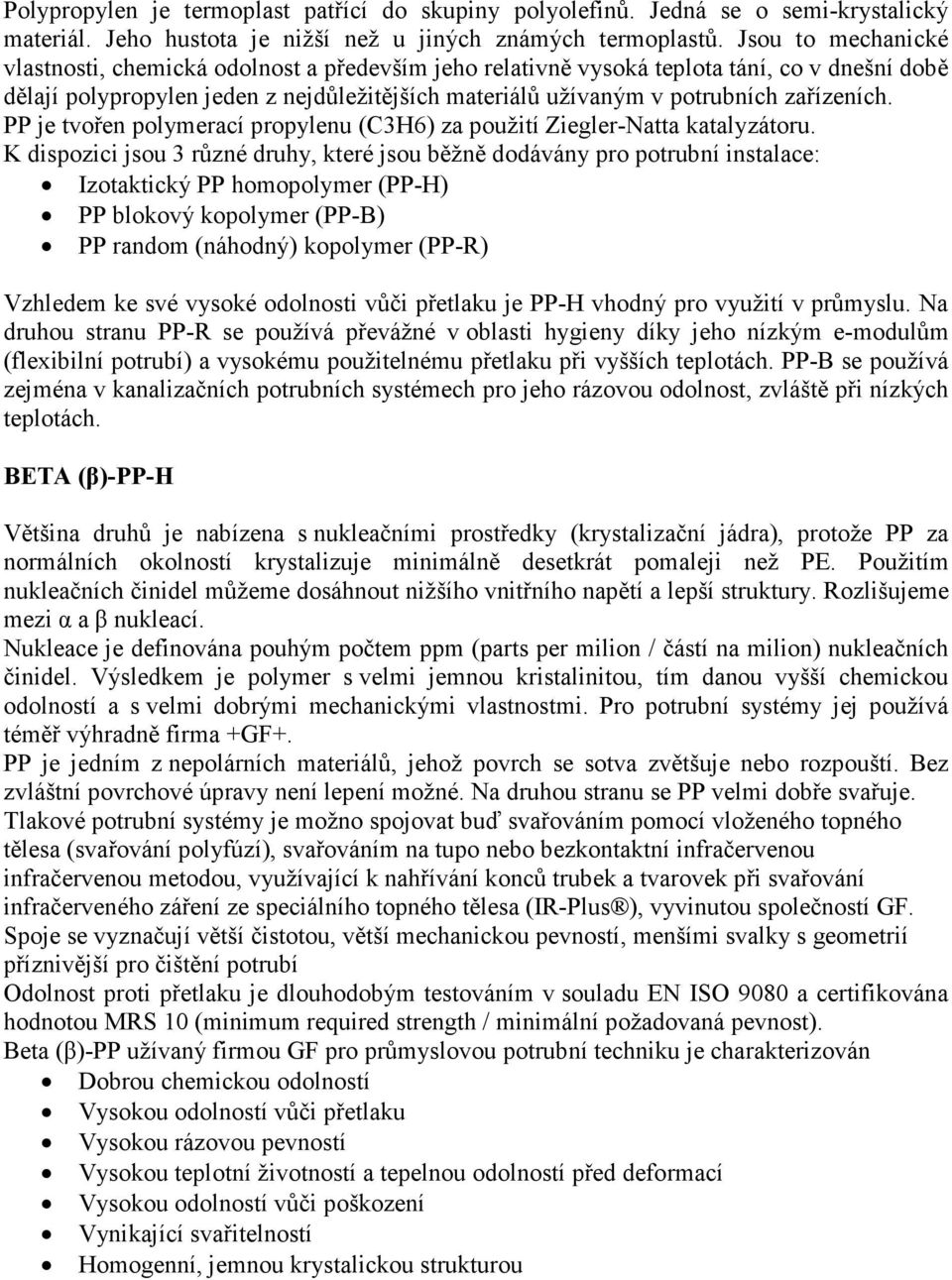 zařízeních. PP je tvořen polymerací propylenu (C3H6) za použití Ziegler-Natta katalyzátoru.