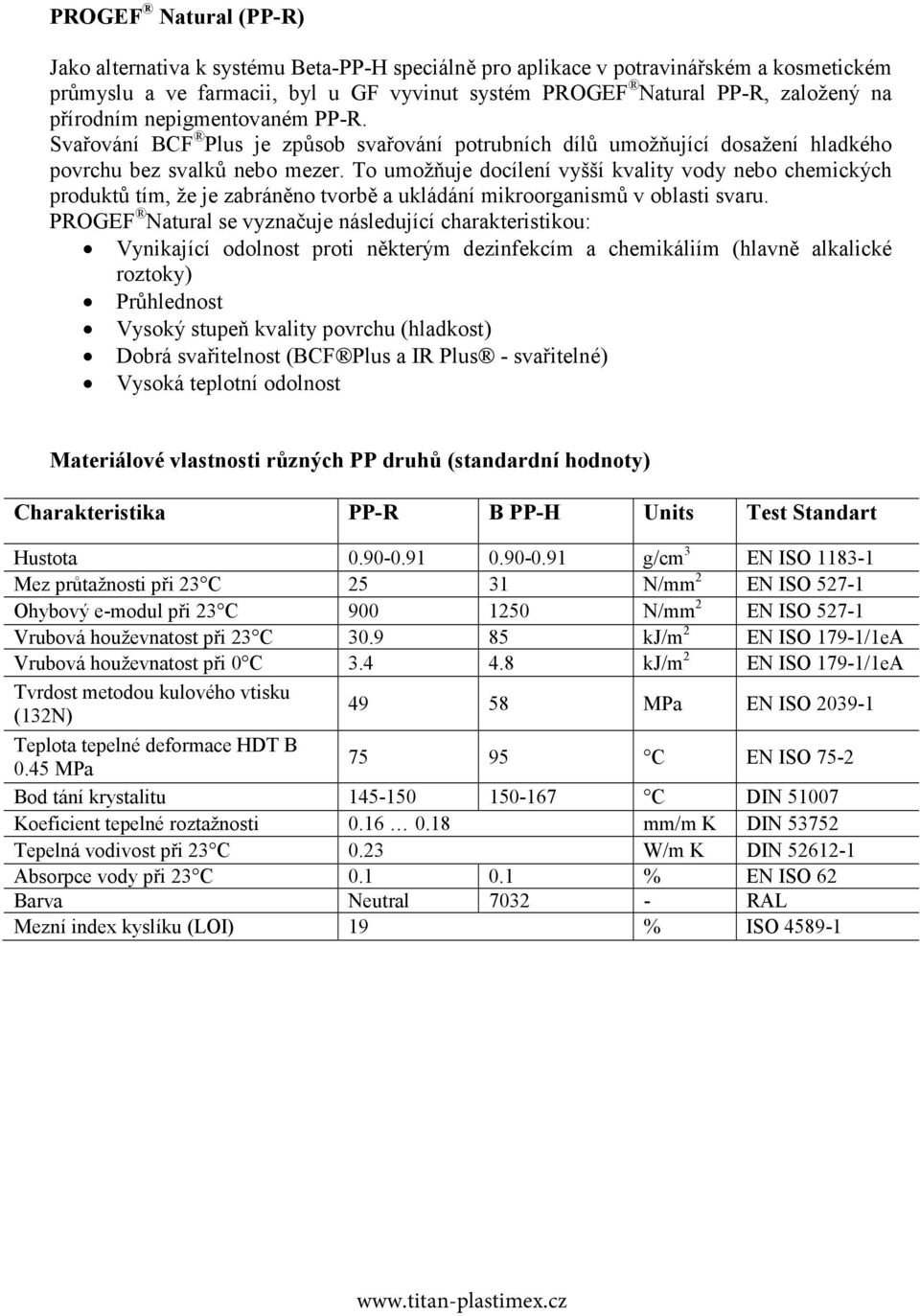 To umožňuje docílení vyšší kvality vody nebo chemických produktů tím, že je zabráněno tvorbě a ukládání mikroorganismů v oblasti svaru.