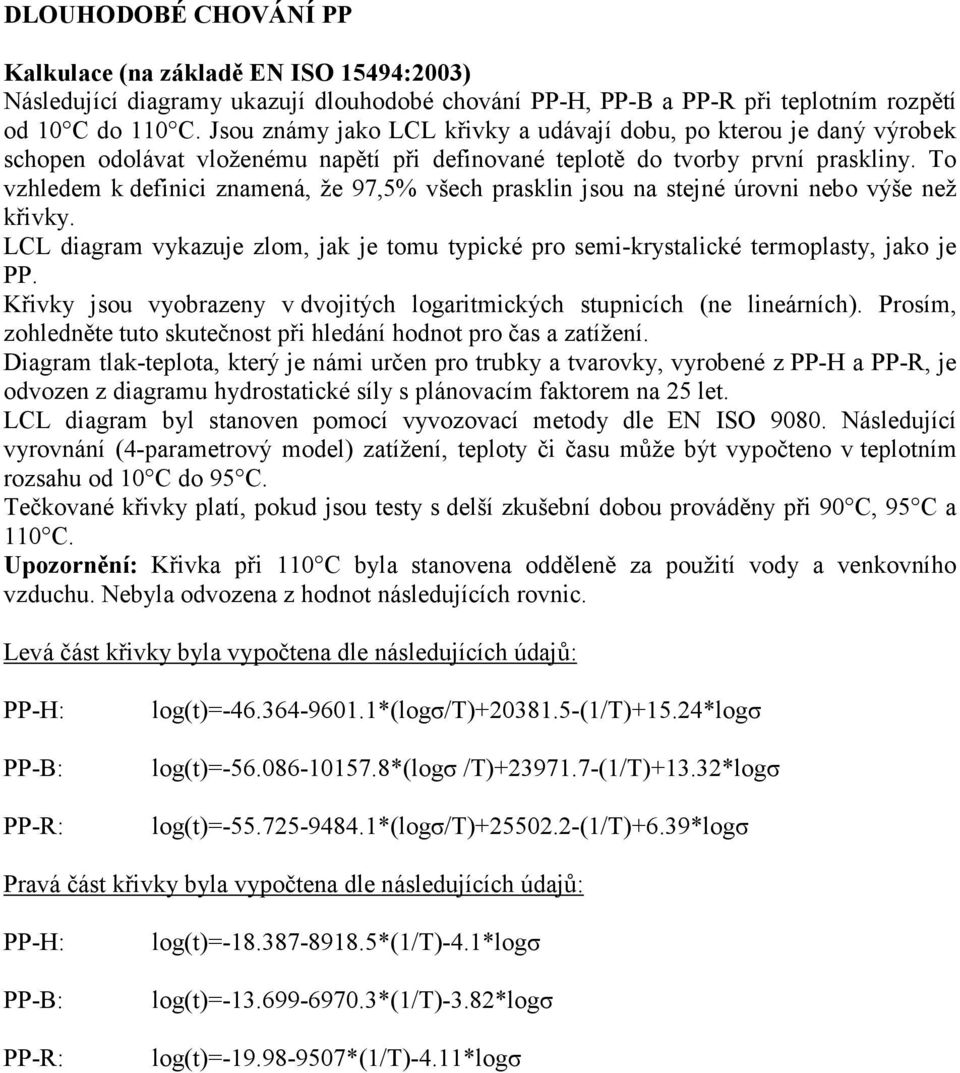 To vzhledem k definici znamená, že 97,5% všech prasklin jsou na stejné úrovni nebo výše než křivky. LCL diagram vykazuje zlom, jak je tomu typické pro semi-krystalické termoplasty, jako je PP.