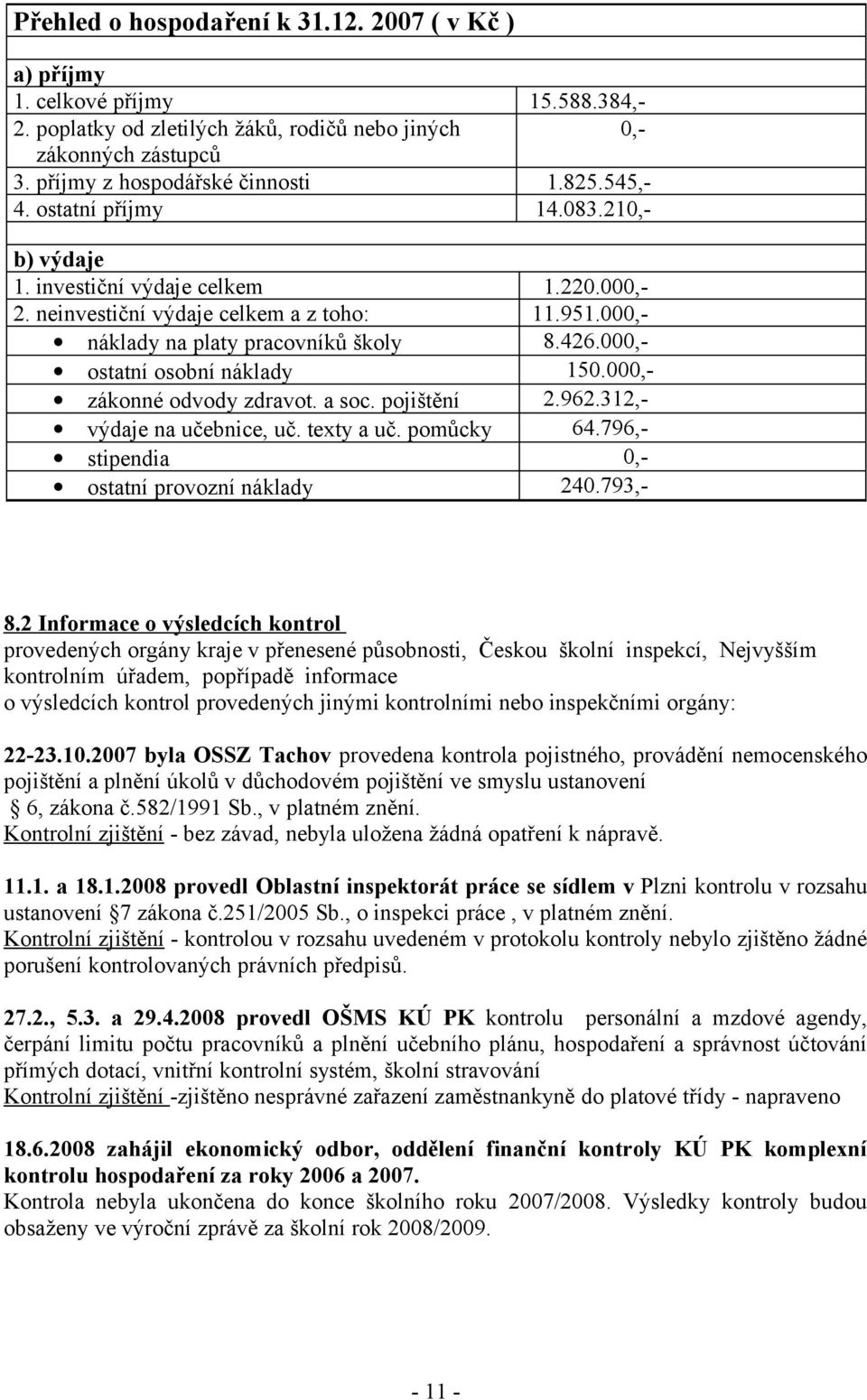 000,- zákonné odvody zdravot. a soc. pojištění 2.962.312,- výdaje na učebnice, uč. texty a uč. pomůcky 64.796,- stipendia 0,- ostatní provozní náklady 240.793,- 8.