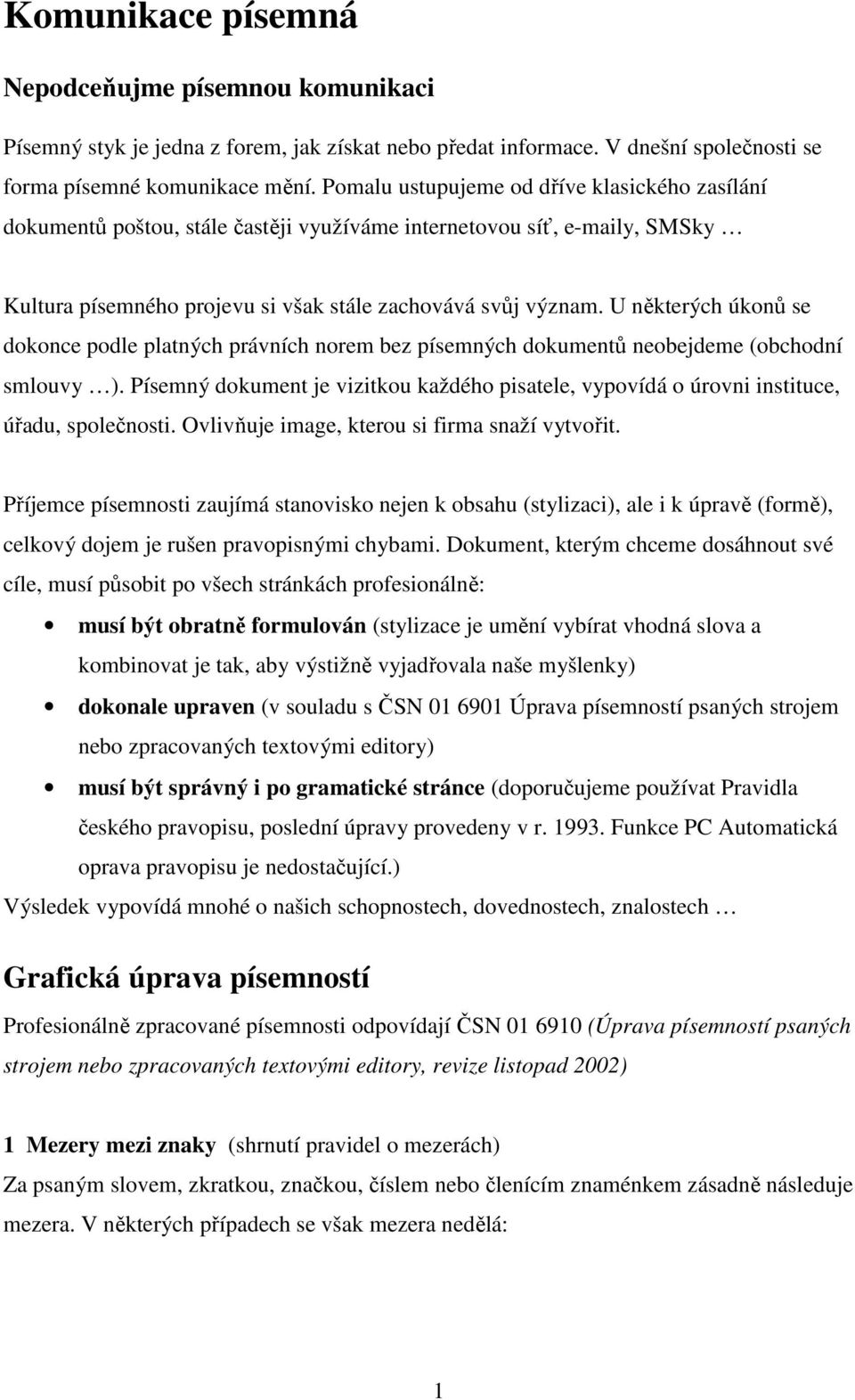 U některých úkonů se dokonce podle platných právních norem bez písemných dokumentů neobejdeme (obchodní smlouvy ).