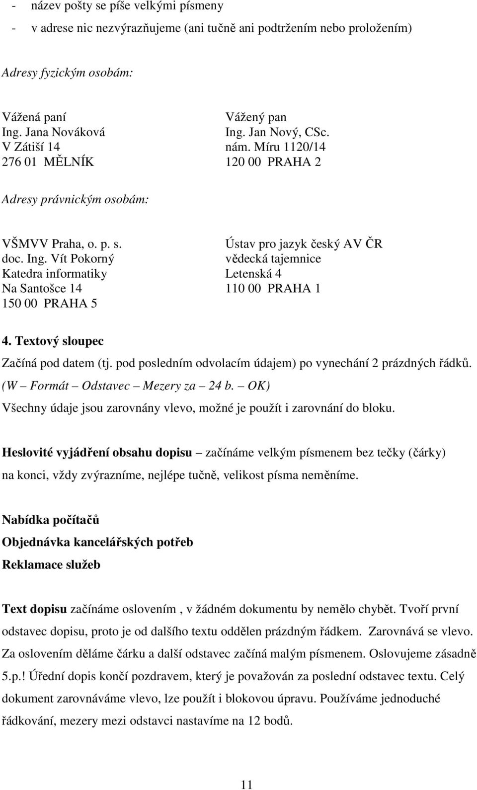 Vít Pokorný vědecká tajemnice Katedra informatiky Letenská 4 Na Santošce 14 110 00 PRAHA 1 150 00 PRAHA 5 4. Textový sloupec Začíná pod datem (tj.