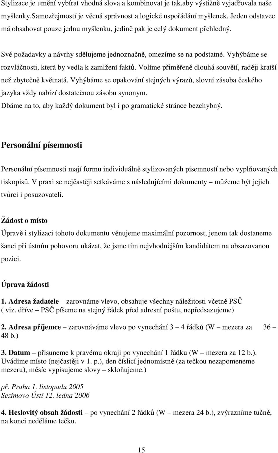 Vyhýbáme se rozvláčnosti, která by vedla k zamlžení faktů. Volíme přiměřeně dlouhá souvětí, raději kratší než zbytečně květnatá.