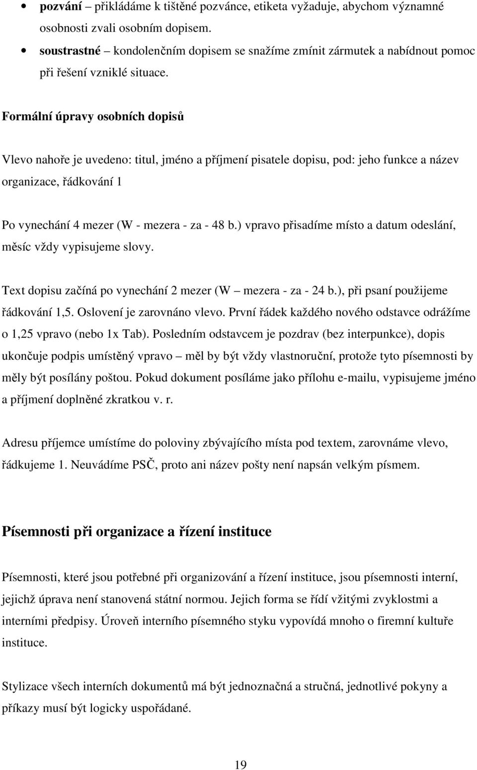 Formální úpravy osobních dopisů Vlevo nahoře je uvedeno: titul, jméno a příjmení pisatele dopisu, pod: jeho funkce a název organizace, řádkování 1 Po vynechání 4 mezer (W - mezera - za - 48 b.