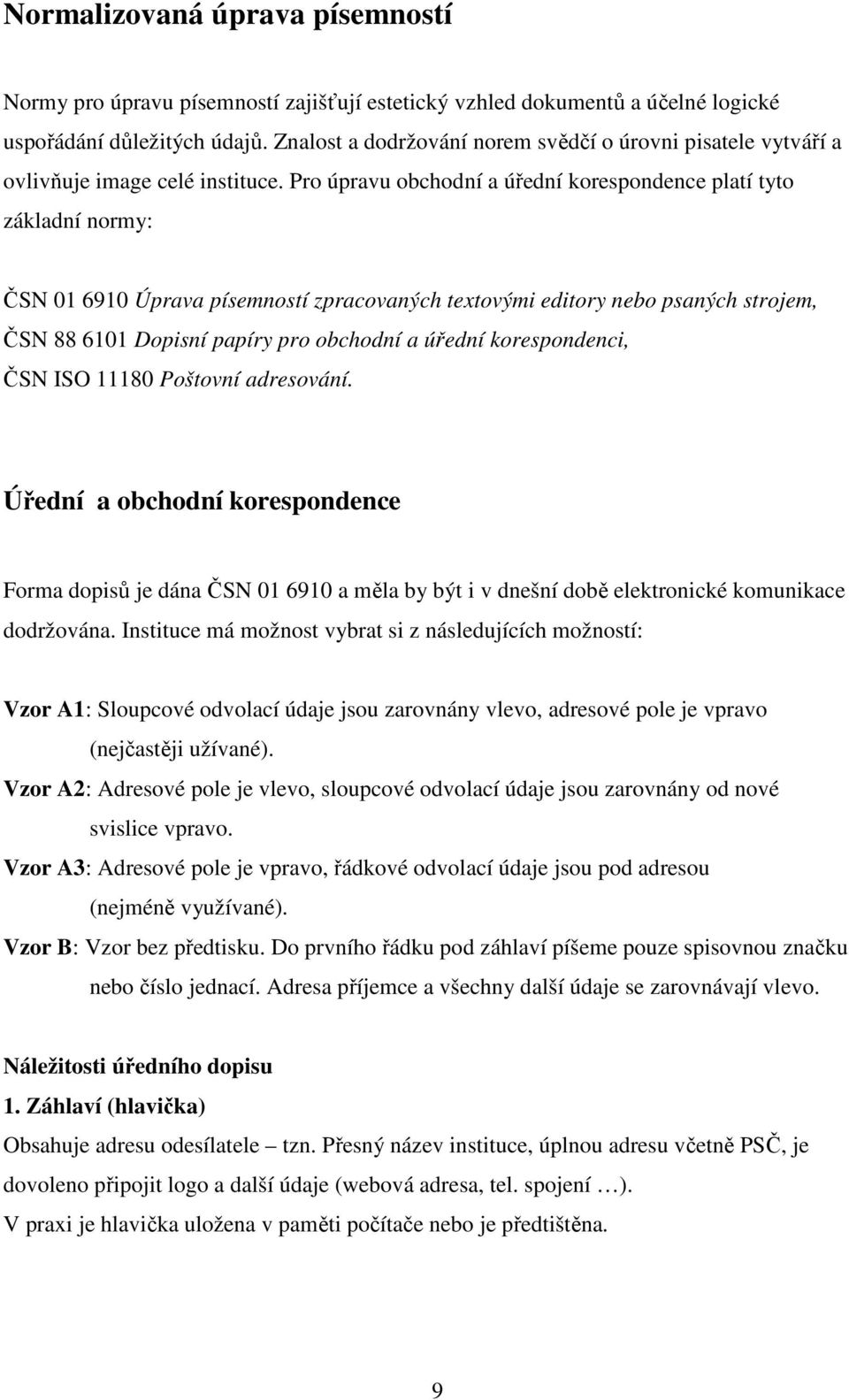 Pro úpravu obchodní a úřední korespondence platí tyto základní normy: ČSN 01 6910 Úprava písemností zpracovaných textovými editory nebo psaných strojem, ČSN 88 6101 Dopisní papíry pro obchodní a