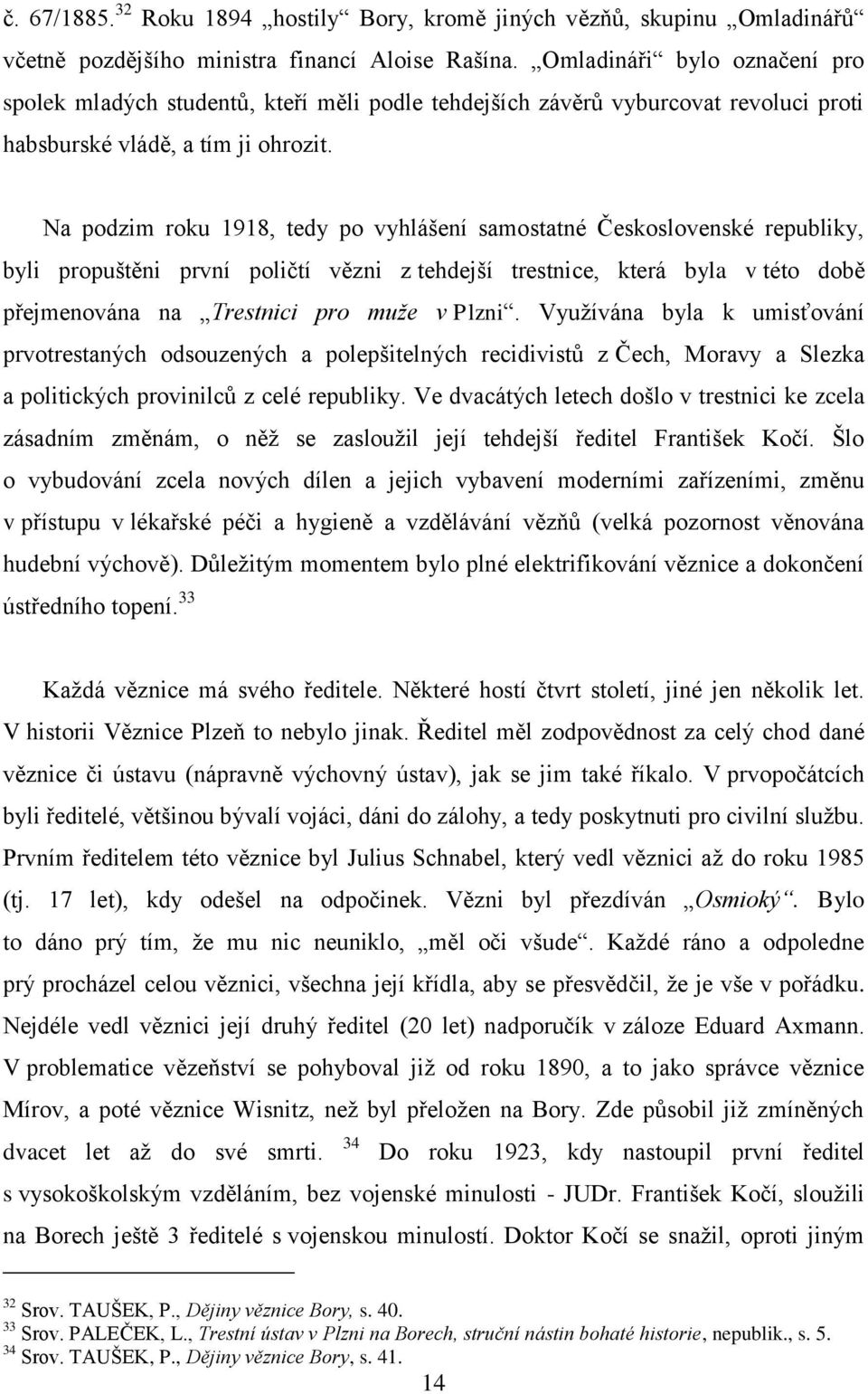 Na podzim roku 1918, tedy po vyhlášení samostatné Československé republiky, byli propuštěni první poličtí vězni z tehdejší trestnice, která byla v této době přejmenována na Trestnici pro muže v Plzni.