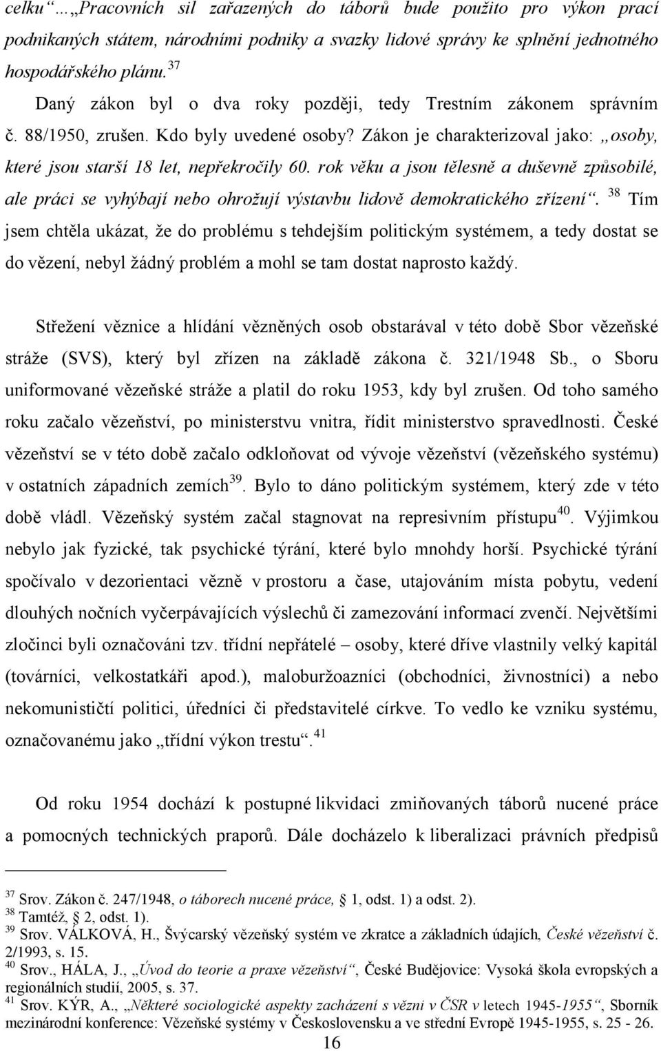 rok věku a jsou tělesně a duševně způsobilé, ale práci se vyhýbají nebo ohrožují výstavbu lidově demokratického zřízení.