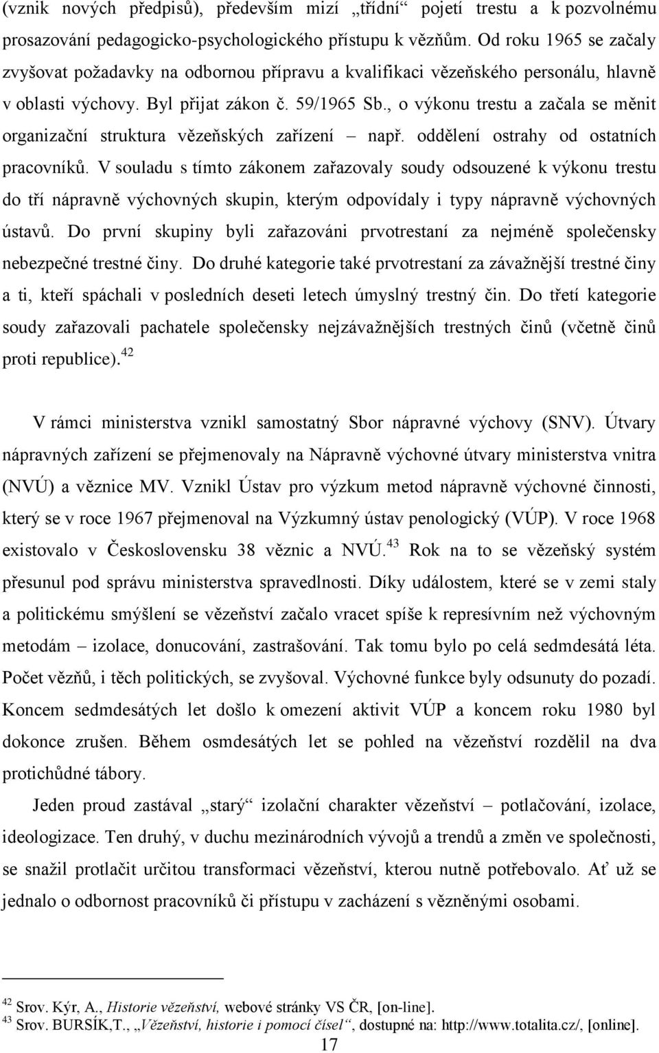 , o výkonu trestu a začala se měnit organizační struktura vězeňských zařízení např. oddělení ostrahy od ostatních pracovníků.