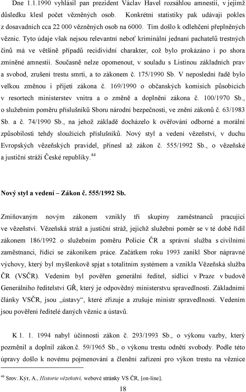 Tyto údaje však nejsou relevantní neboť kriminální jednaní pachatelů trestných činů má ve většině případů recidividní charakter, což bylo prokázáno i po shora zmíněné amnestii.