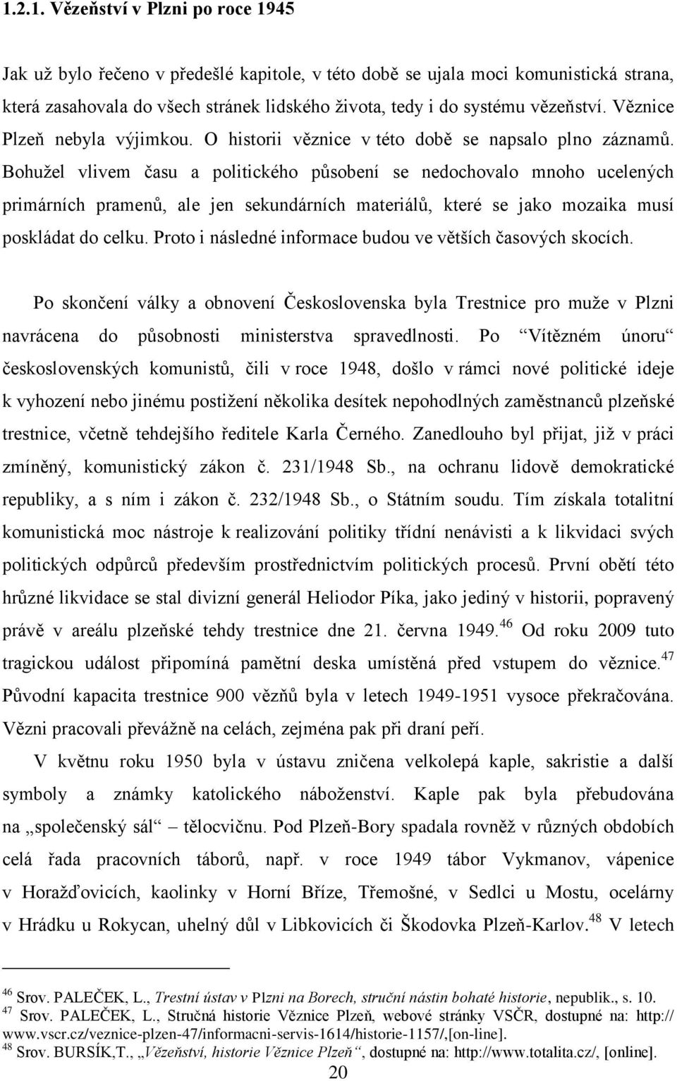 Bohužel vlivem času a politického působení se nedochovalo mnoho ucelených primárních pramenů, ale jen sekundárních materiálů, které se jako mozaika musí poskládat do celku.