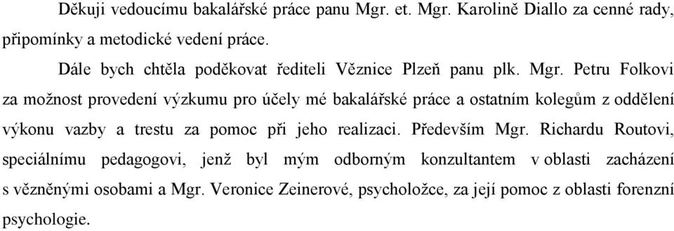 Petru Folkovi za možnost provedení výzkumu pro účely mé bakalářské práce a ostatním kolegům z oddělení výkonu vazby a trestu za pomoc při