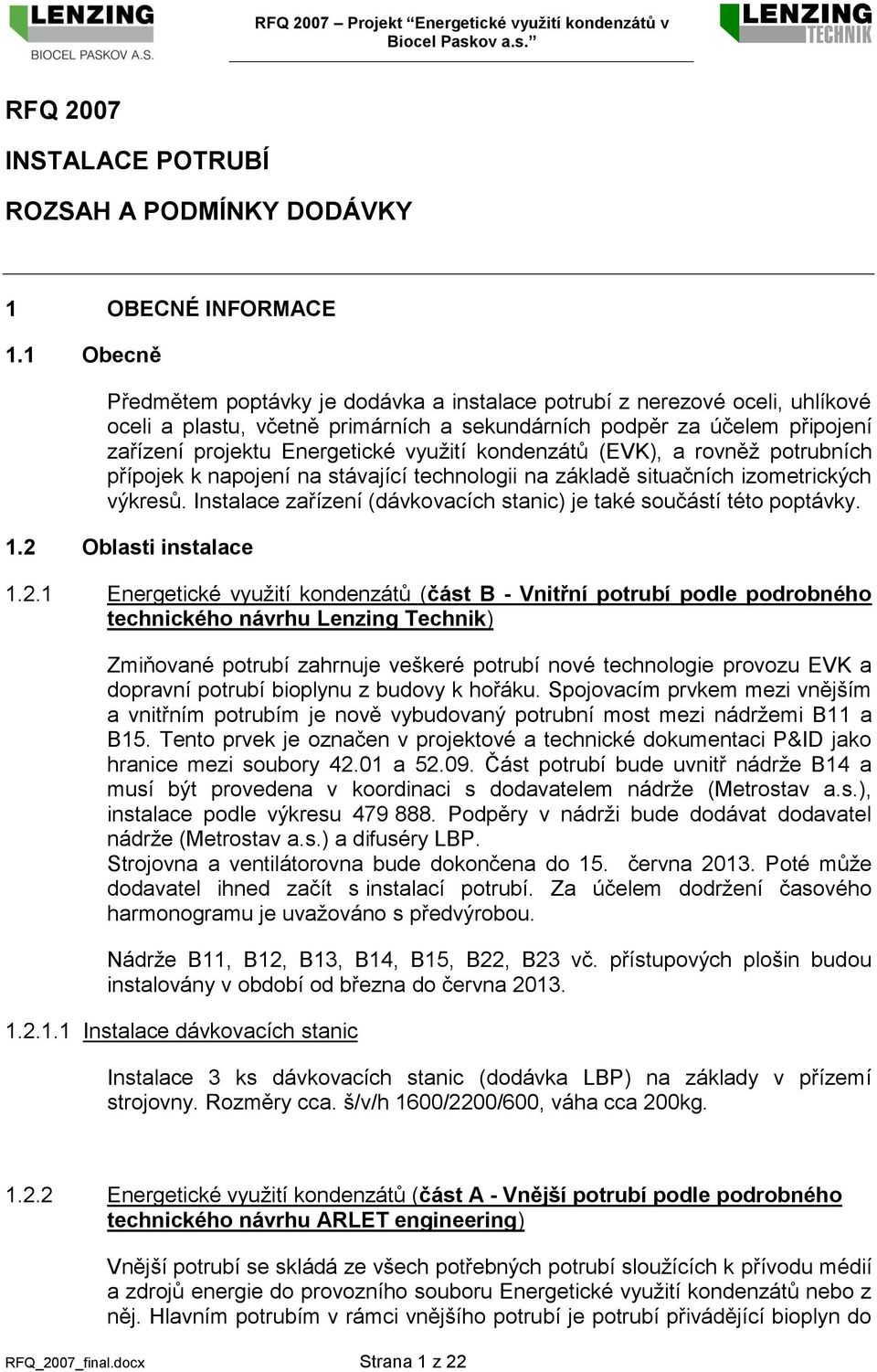 kondenzátů (EVK), a rovněž potrubních přípojek k napojení na stávající technologii na základě situačních izometrických výkresů. Instalace zařízení (dávkovacích stanic) je také součástí této poptávky.