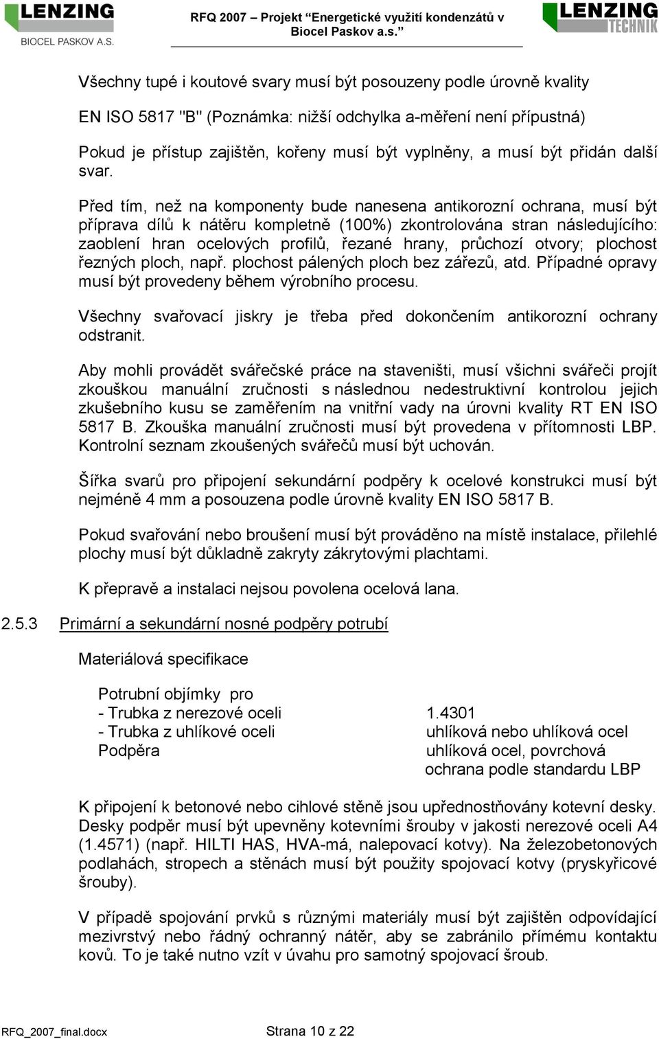 Před tím, než na komponenty bude nanesena antikorozní ochrana, musí být příprava dílů k nátěru kompletně (100%) zkontrolována stran následujícího: zaoblení hran ocelových profilů, řezané hrany,