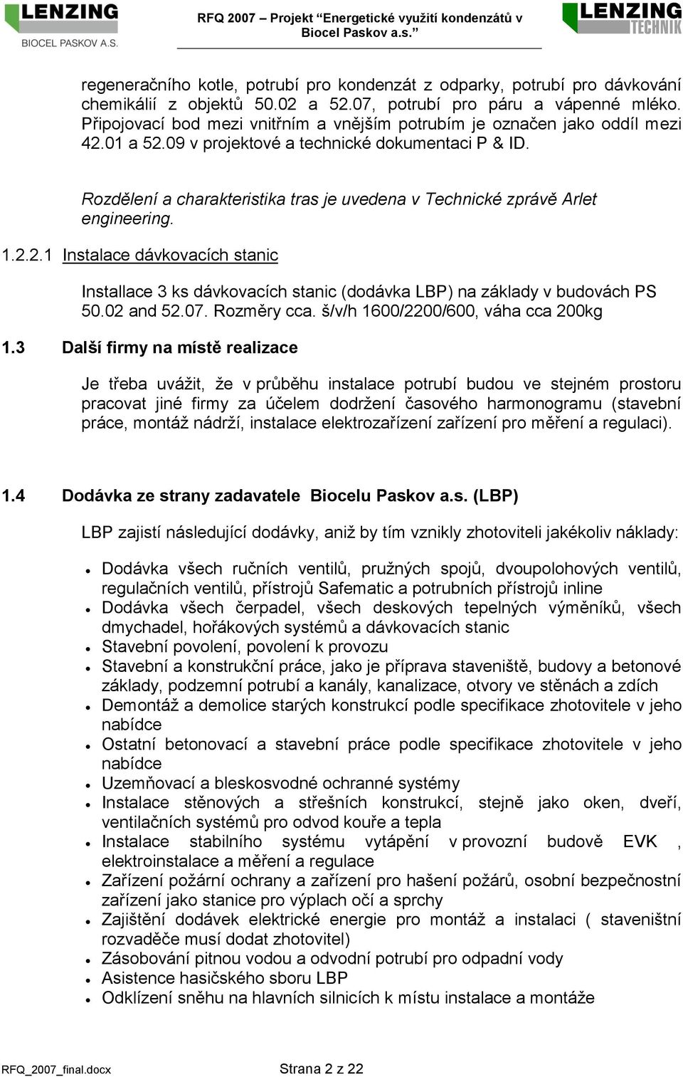 Rozdělení a charakteristika tras je uvedena v Technické zprávě Arlet engineering. 1.2.2.1 Instalace dávkovacích stanic Installace 3 ks dávkovacích stanic (dodávka LBP) na základy v budovách PS 50.