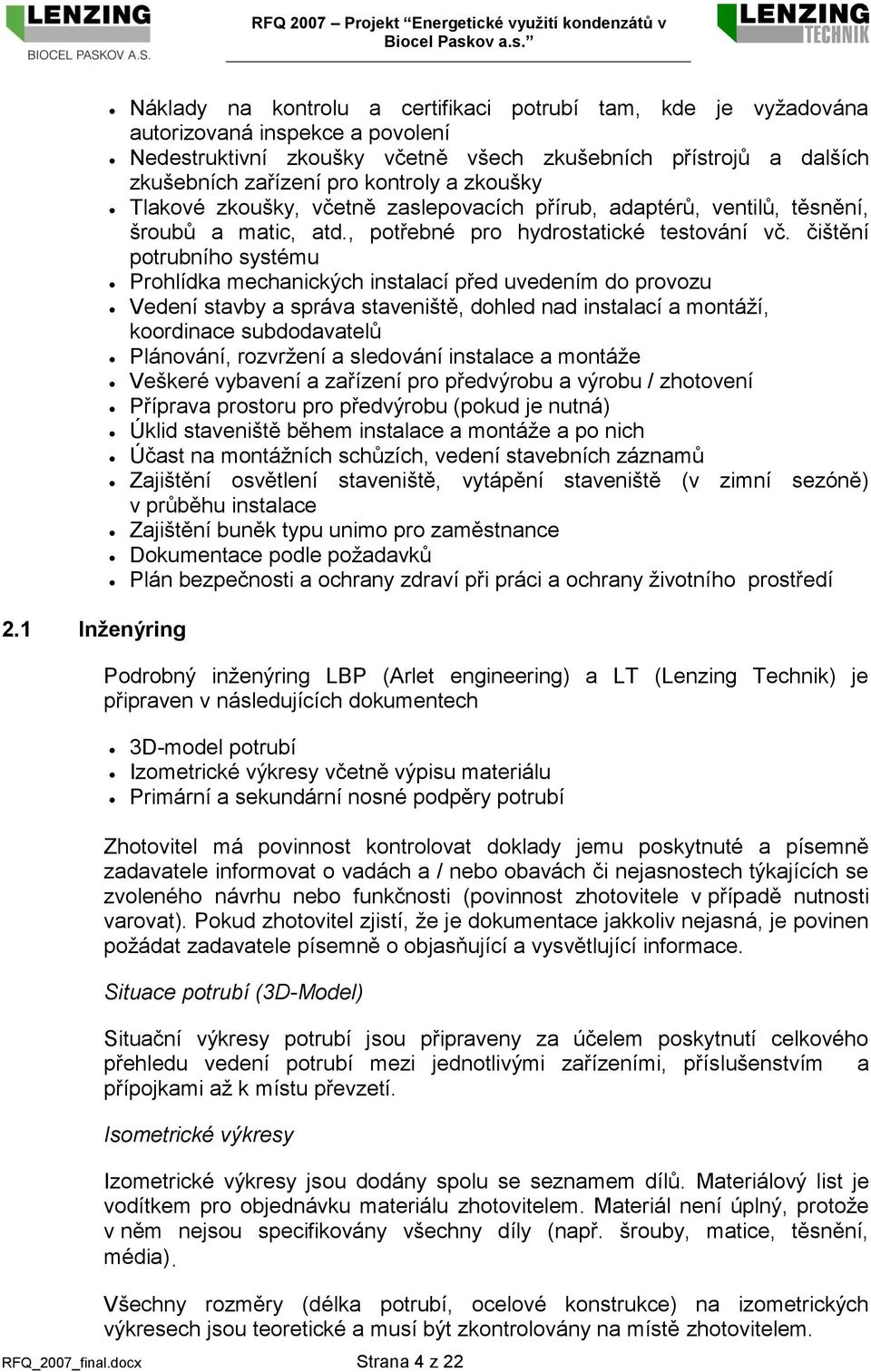 čištění potrubního systému Prohlídka mechanických instalací před uvedením do provozu Vedení stavby a správa staveniště, dohled nad instalací a montáží, koordinace subdodavatelů Plánování, rozvržení a