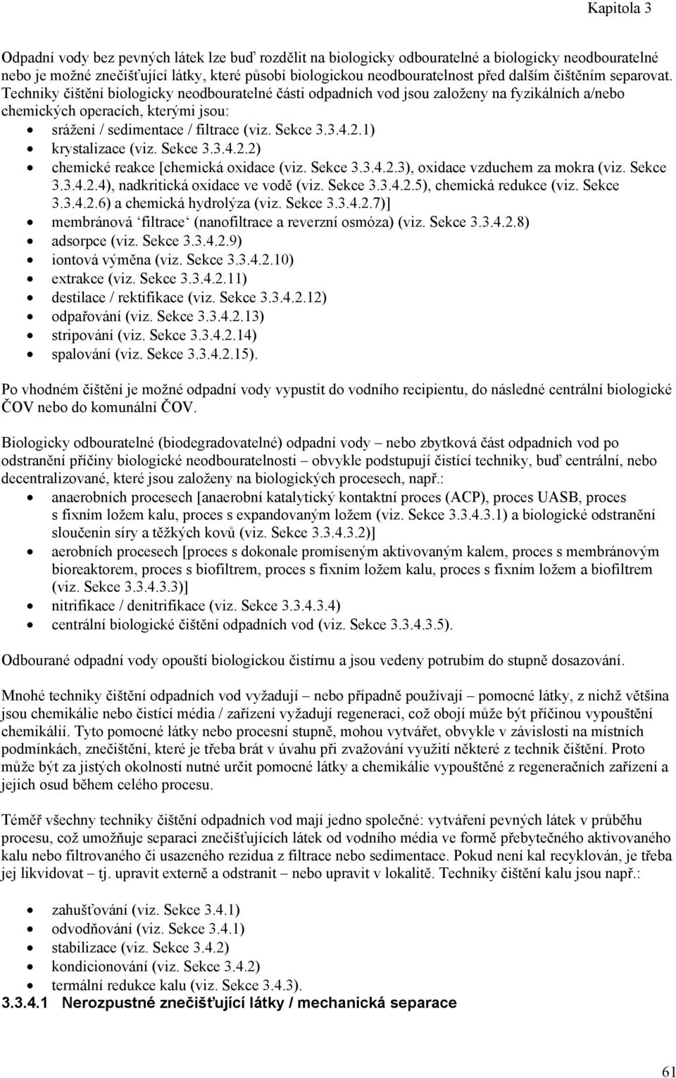 ) krystalizace (viz. Sekce 3.3.4.2.2) chemické reakce [chemická oxidace (viz. Sekce 3.3.4.2.3), oxidace vzduchem za mokra (viz. Sekce 3.3.4.2.4), nadkritická oxidace ve vodě (viz. Sekce 3.3.4.2.5), chemická redukce (viz.