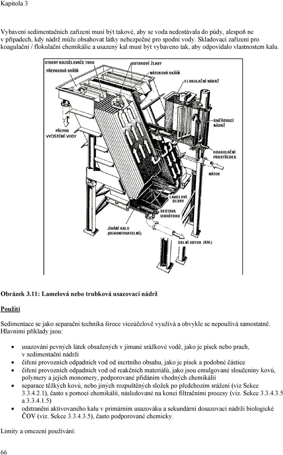 : Lamelová nebo trubková usazovací nádrž Použití Sedimentace se jako separační technika široce víceúčelově využívá a obvykle se nepoužívá samostatně.